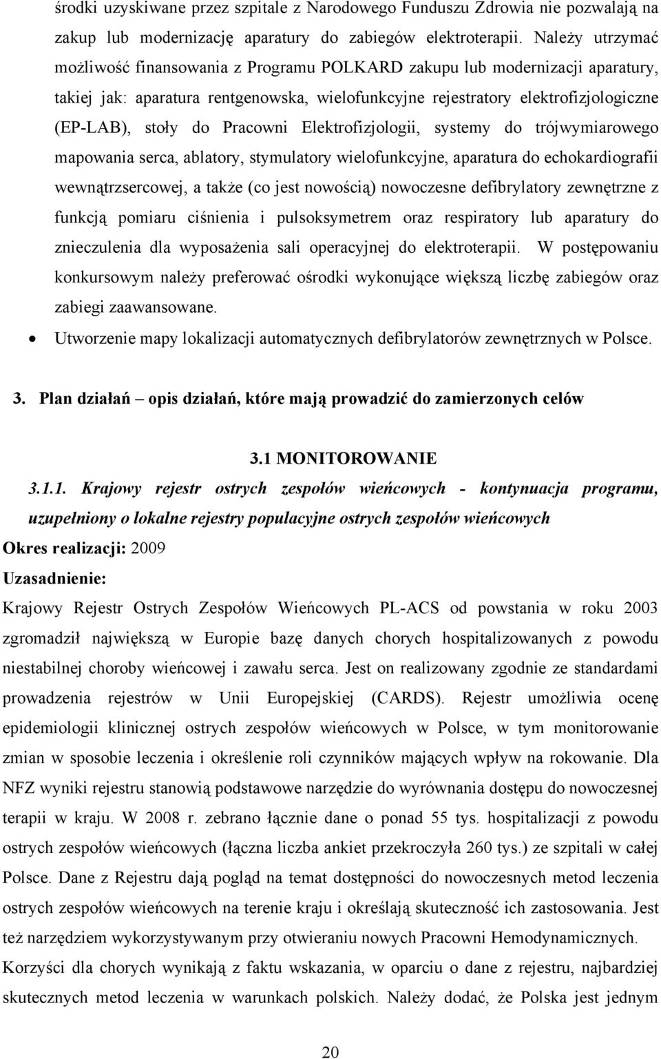 Pracowni Elektrofizjologii, systemy do trójwymiarowego mapowania serca, ablatory, stymulatory wielofunkcyjne, aparatura do echokardiografii wewnątrzsercowej, a także (co jest nowością) nowoczesne