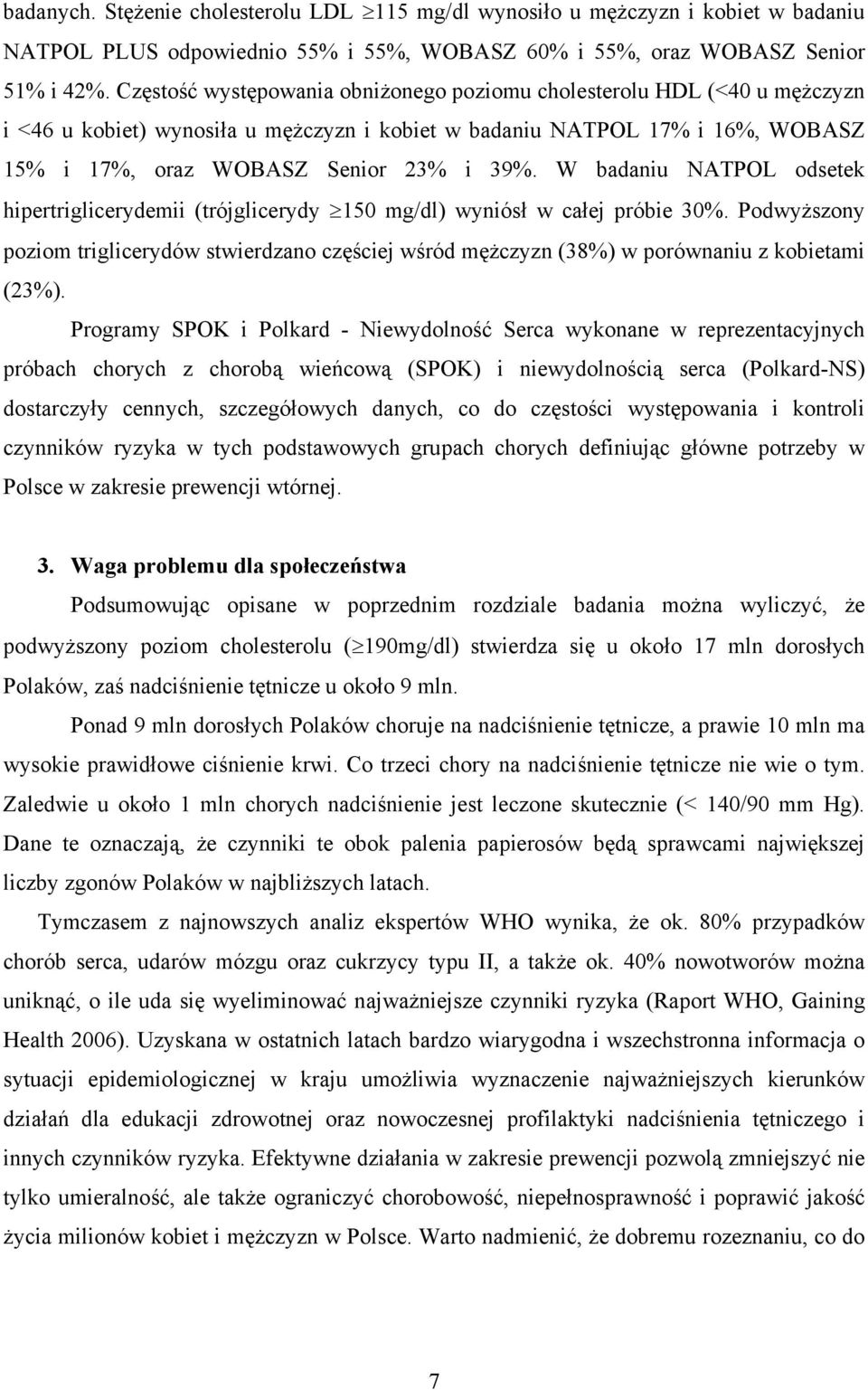 W badaniu NATPOL odsetek hipertriglicerydemii (trójglicerydy 150 mg/dl) wyniósł w całej próbie 30%.