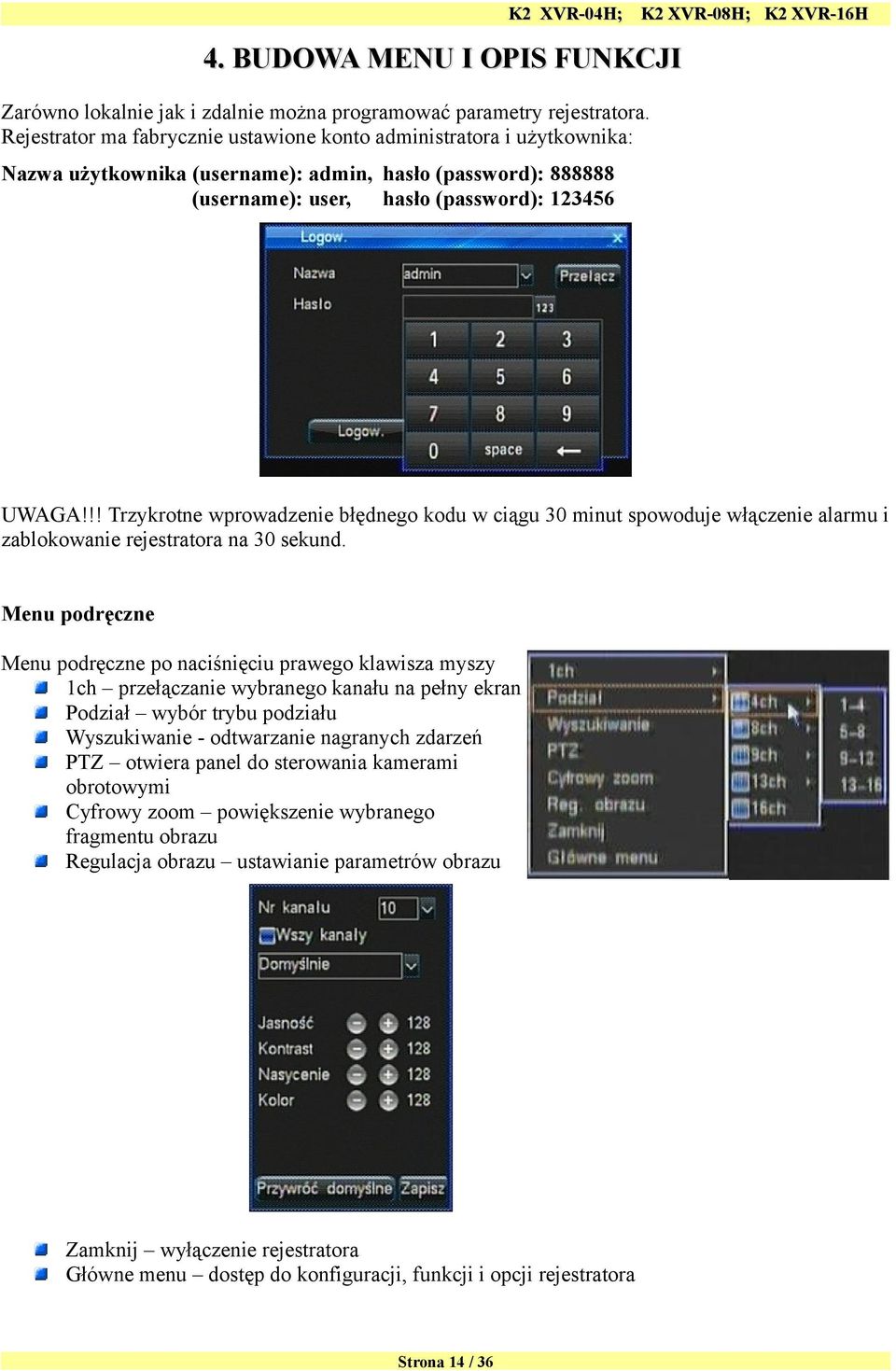 !! Trzykrotne wprowadzenie błędnego kodu w ciągu 30 minut spowoduje włączenie alarmu i zablokowanie rejestratora na 30 sekund.