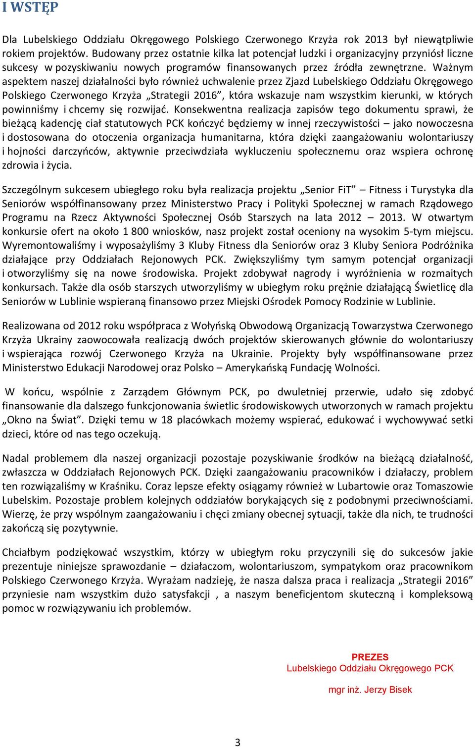 Ważnym aspektem naszej działalności było również uchwalenie przez Zjazd Lubelskiego Oddziału Okręgowego Polskiego Czerwonego Krzyża Strategii 2016, która wskazuje nam wszystkim kierunki, w których