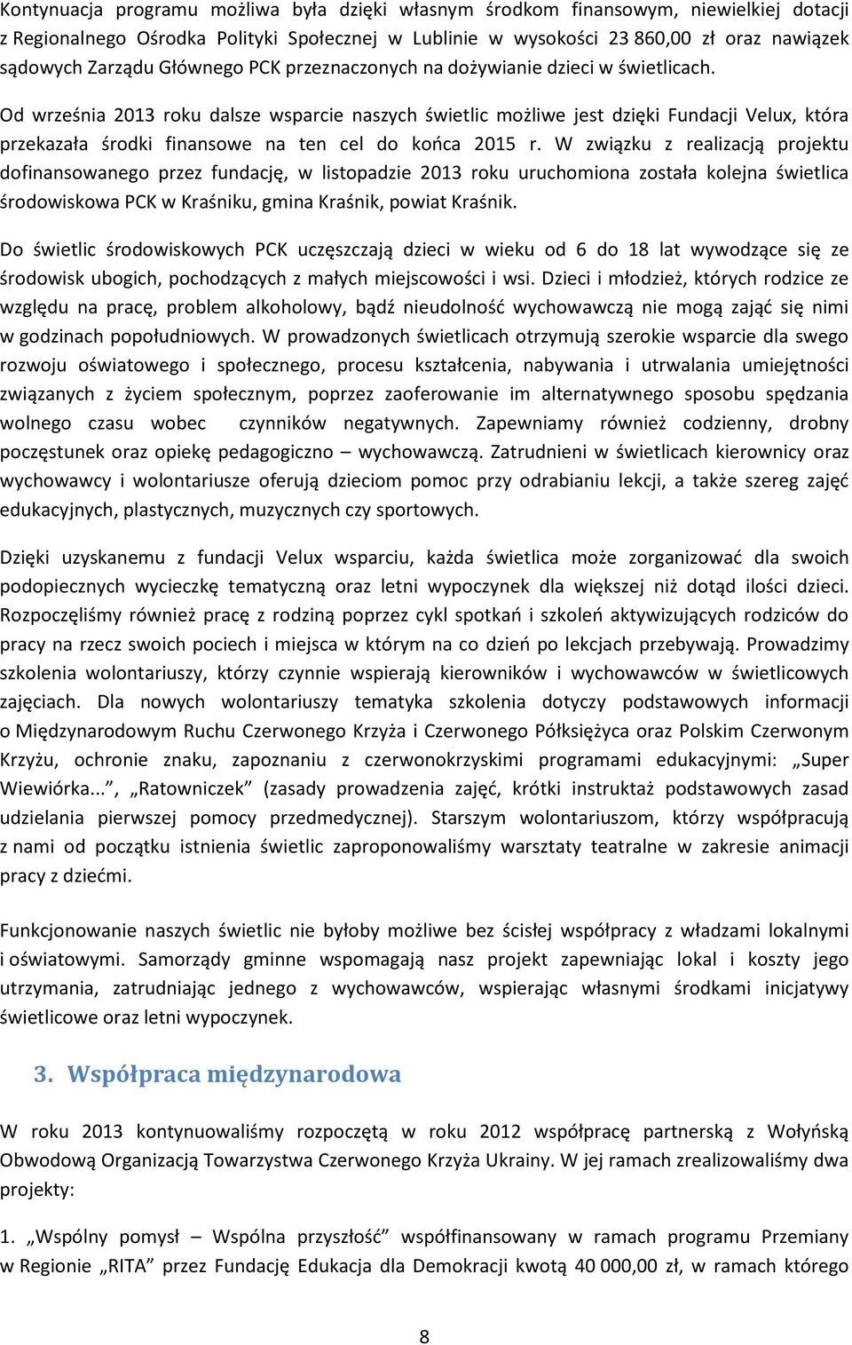 Od września 2013 roku dalsze wsparcie naszych świetlic możliwe jest dzięki Fundacji Velux, która przekazała środki finansowe na ten cel do kooca 2015 r.