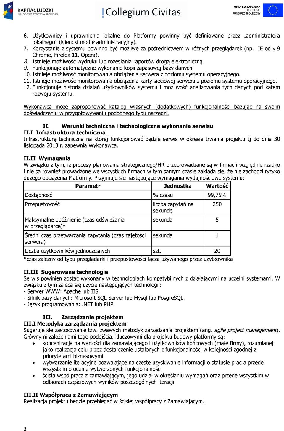 9. Funkcjonuje automatyczne wykonanie kopii zapasowej bazy danych. 10. Istnieje możliwość monitorowania obciążenia serwera z poziomu systemu operacyjnego. 11.