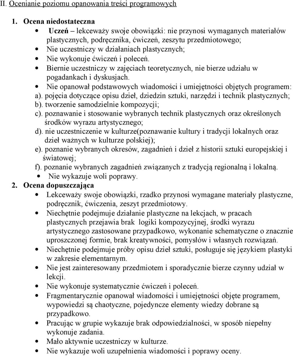 wykonuje ćwiczeń i poleceń. Biernie uczestniczy w zajęciach teoretycznych, nie bierze udziału w pogadankach i dyskusjach. Nie opanował podstawowych wiadomości i umiejętności objętych programem: a).