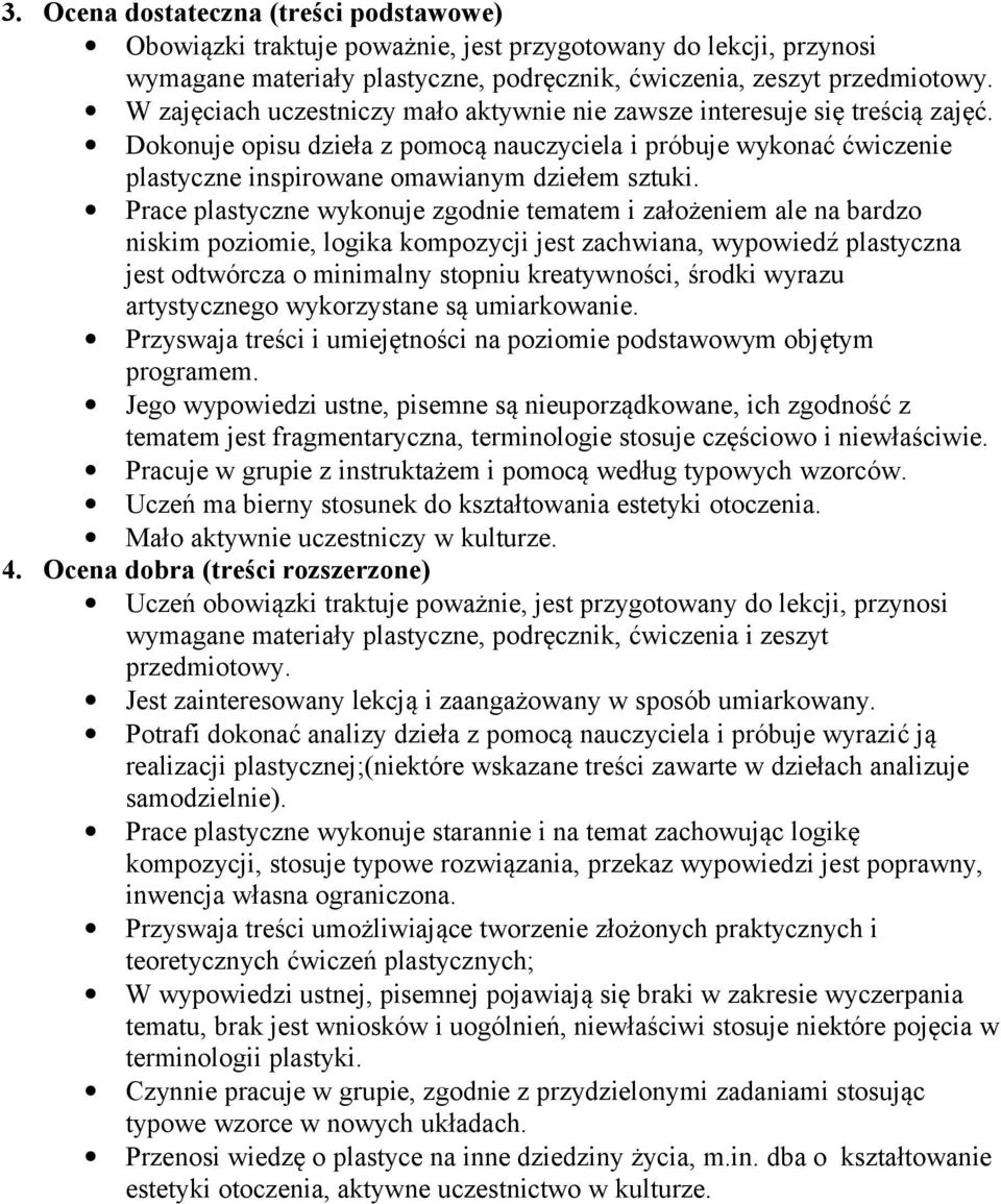 Prace plastyczne wykonuje zgodnie tematem i założeniem ale na bardzo niskim poziomie, logika kompozycji jest zachwiana, wypowiedź plastyczna jest odtwórcza o minimalny stopniu kreatywności, środki