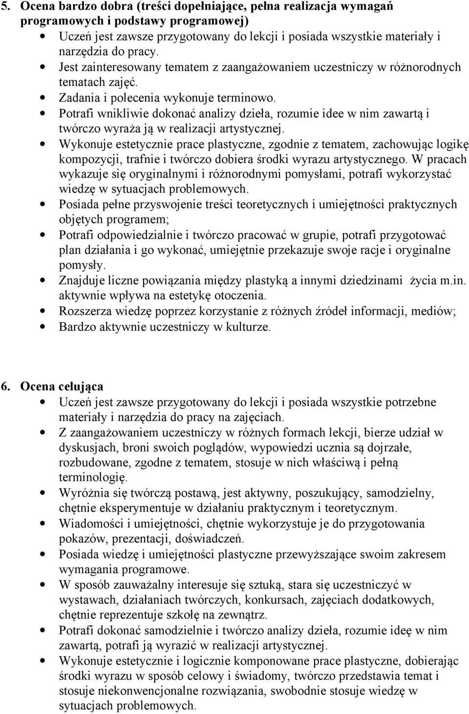 Potrafi wnikliwie dokonać analizy dzieła, rozumie idee w nim zawartą i twórczo wyraża ją w realizacji artystycznej.