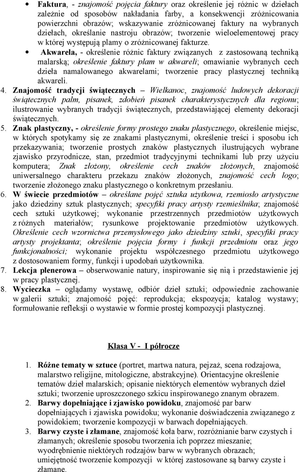 Akwarela, - określenie różnic faktury związanych z zastosowaną techniką malarską; określenie faktury plam w akwareli; omawianie wybranych cech dzieła namalowanego akwarelami; tworzenie pracy