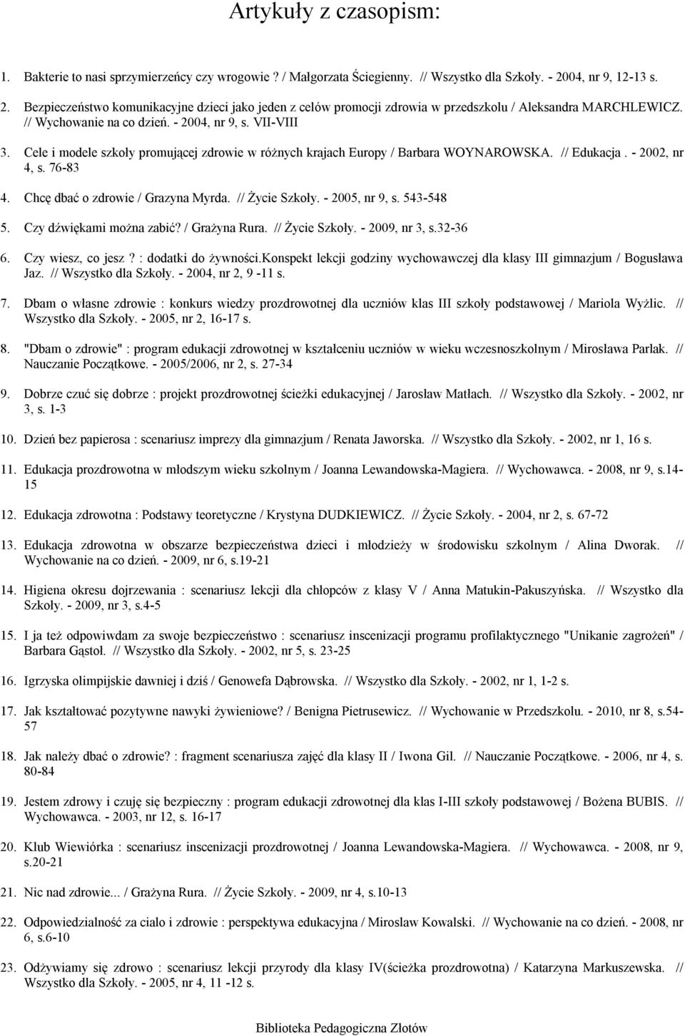 Cele i modele szkoły promującej zdrowie w różnych krajach Europy / Barbara WOYNAROWSKA. // Edukacja. - 2002, nr 4, s. 76-83 4. Chcę dbać o zdrowie / Grazyna Myrda. // Życie Szkoły. - 2005, nr 9, s.