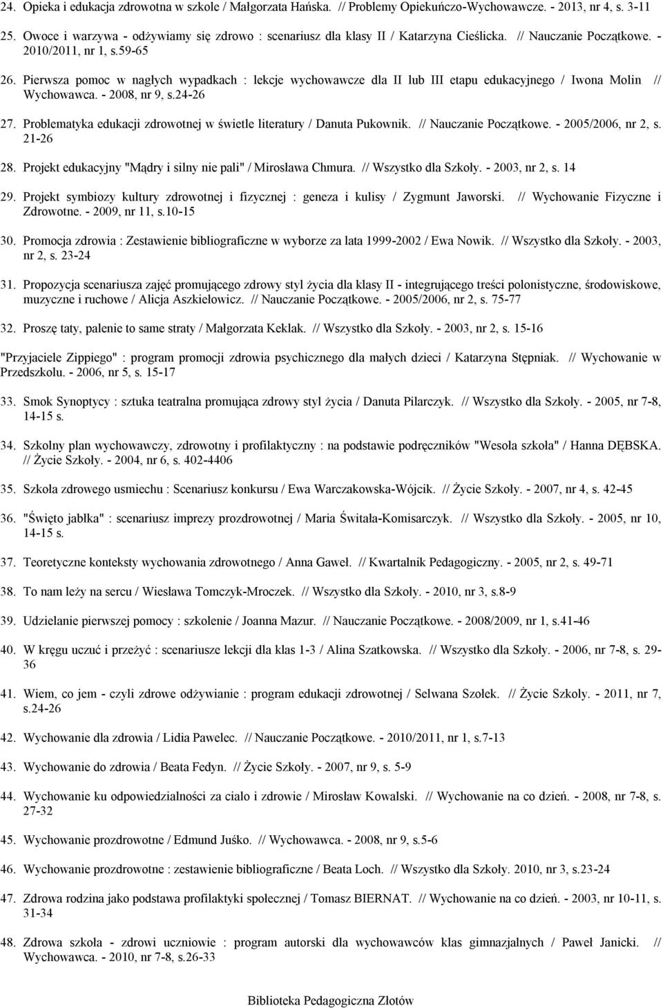 Pierwsza pomoc w nagłych wypadkach : lekcje wychowawcze dla II lub III etapu edukacyjnego / Iwona Molin // Wychowawca. - 2008, nr 9, s.24-26 27.