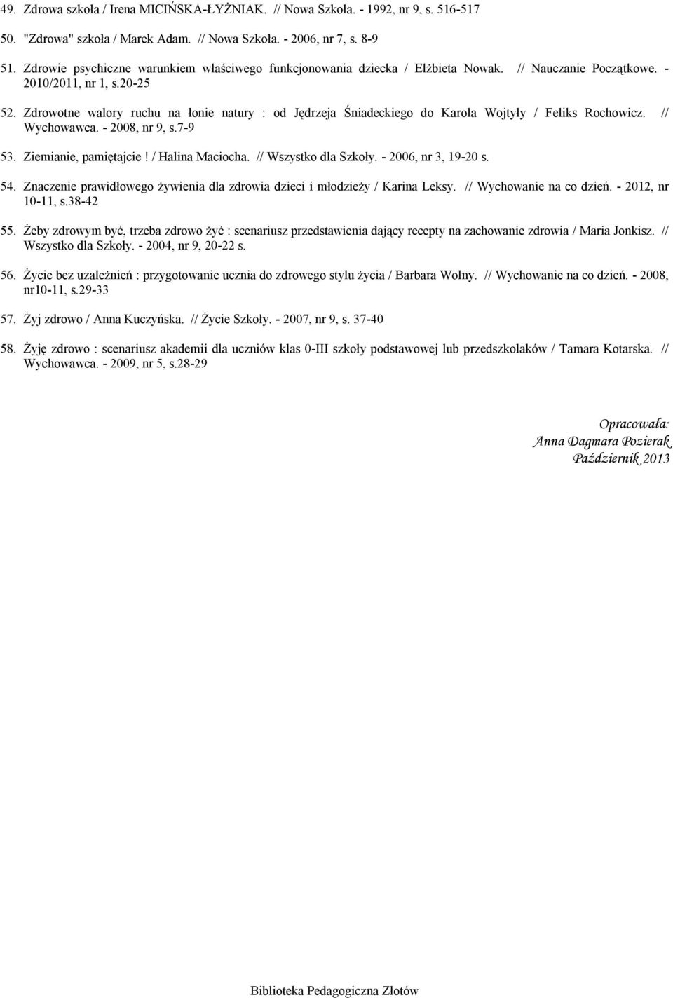 Zdrowotne walory ruchu na łonie natury : od Jędrzeja Śniadeckiego do Karola Wojtyły / Feliks Rochowicz. // Wychowawca. - 2008, nr 9, s.7-9 53. Ziemianie, pamiętajcie! / Halina Maciocha.