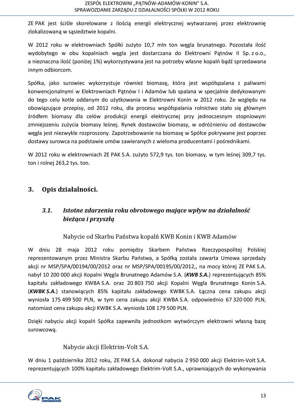 Spółka, jako surowiec wykorzystuje również biomasę, która jest współspalana z paliwami konwencjonalnymi w Elektrowniach Pątnów I i Adamów lub spalana w specjalnie dedykowanym do tego celu kotle