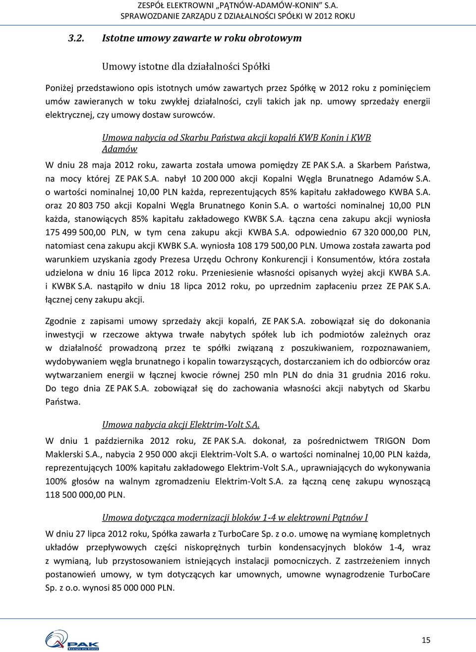 Umowa nabycia od Skarbu Państwa akcji kopalń KWB Konin i KWB Adamów W dniu 28 maja 2012 roku, zawarta została umowa pomiędzy ZE PAK S.A. a Skarbem Państwa, na mocy której ZE PAK S.A. nabył 10 200 000 akcji Kopalni Węgla Brunatnego Adamów S.