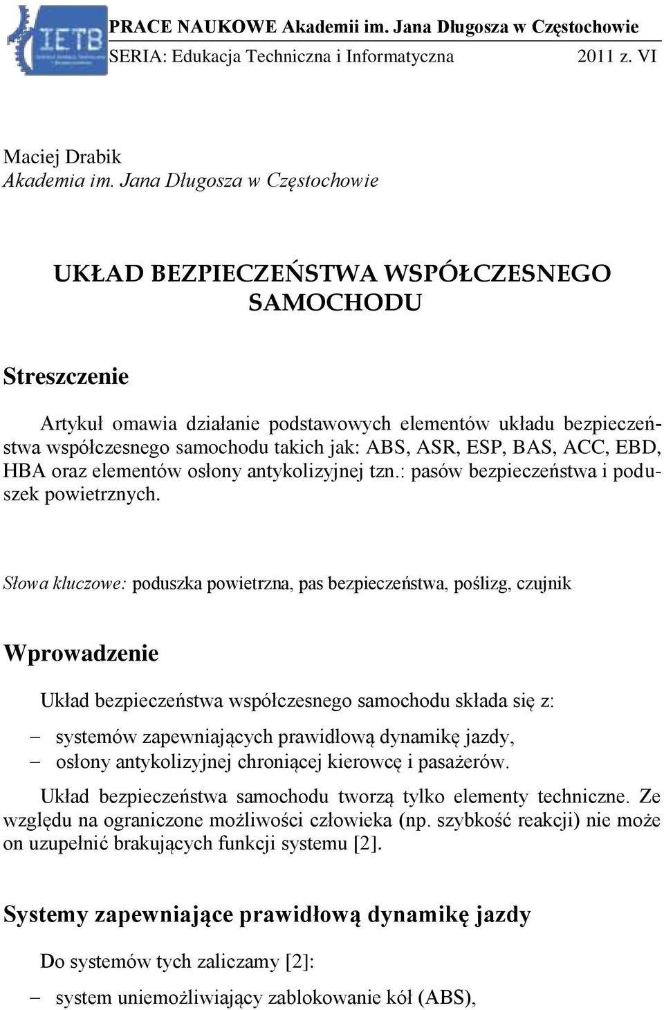 ASR, ESP, BAS, ACC, EBD, HBA oraz elementów osłony antykolizyjnej tzn.: pasów bezpieczeństwa i poduszek powietrznych.