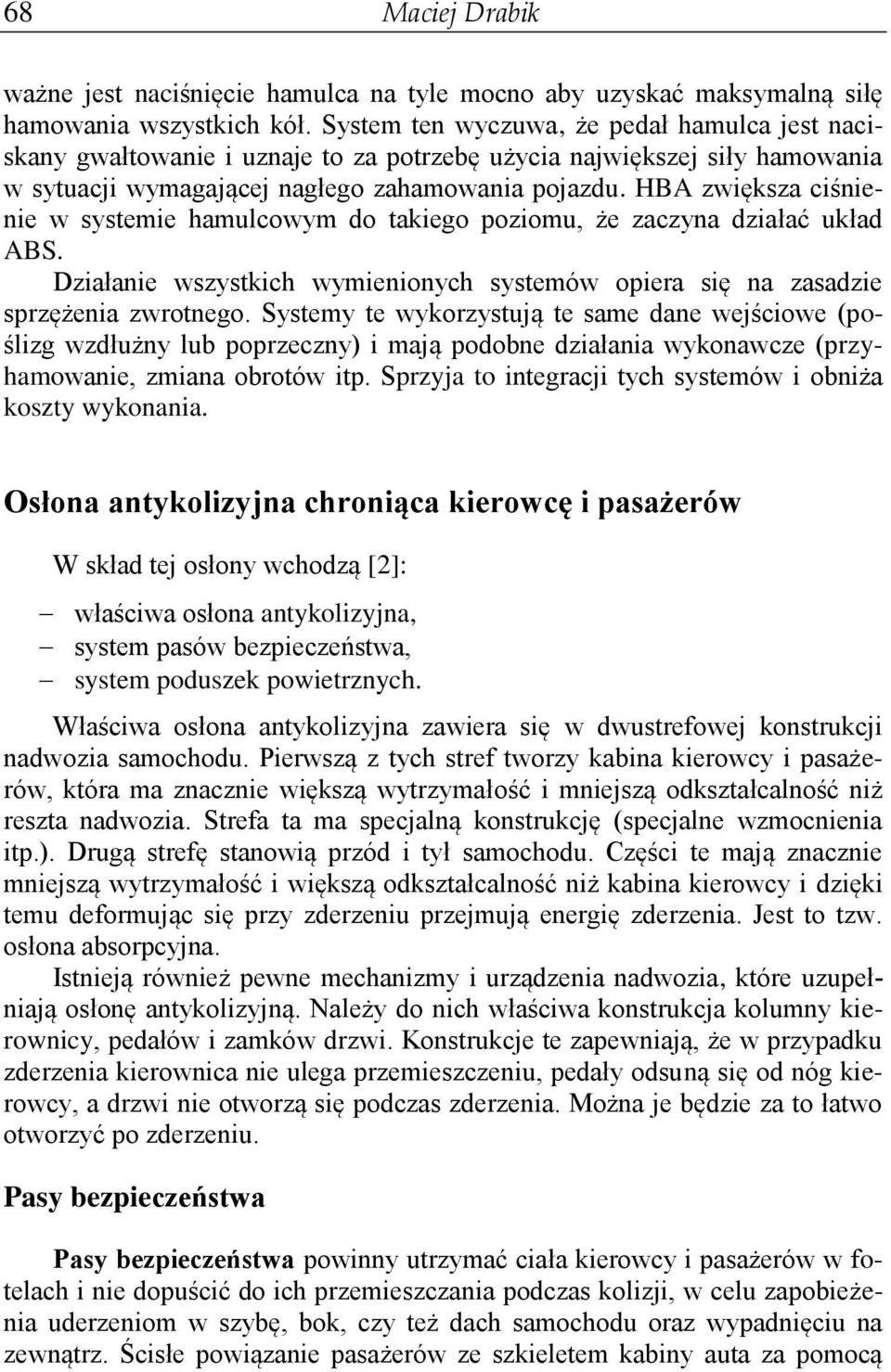 HBA zwiększa ciśnienie w systemie hamulcowym do takiego poziomu, że zaczyna działać układ ABS. Działanie wszystkich wymienionych systemów opiera się na zasadzie sprzężenia zwrotnego.