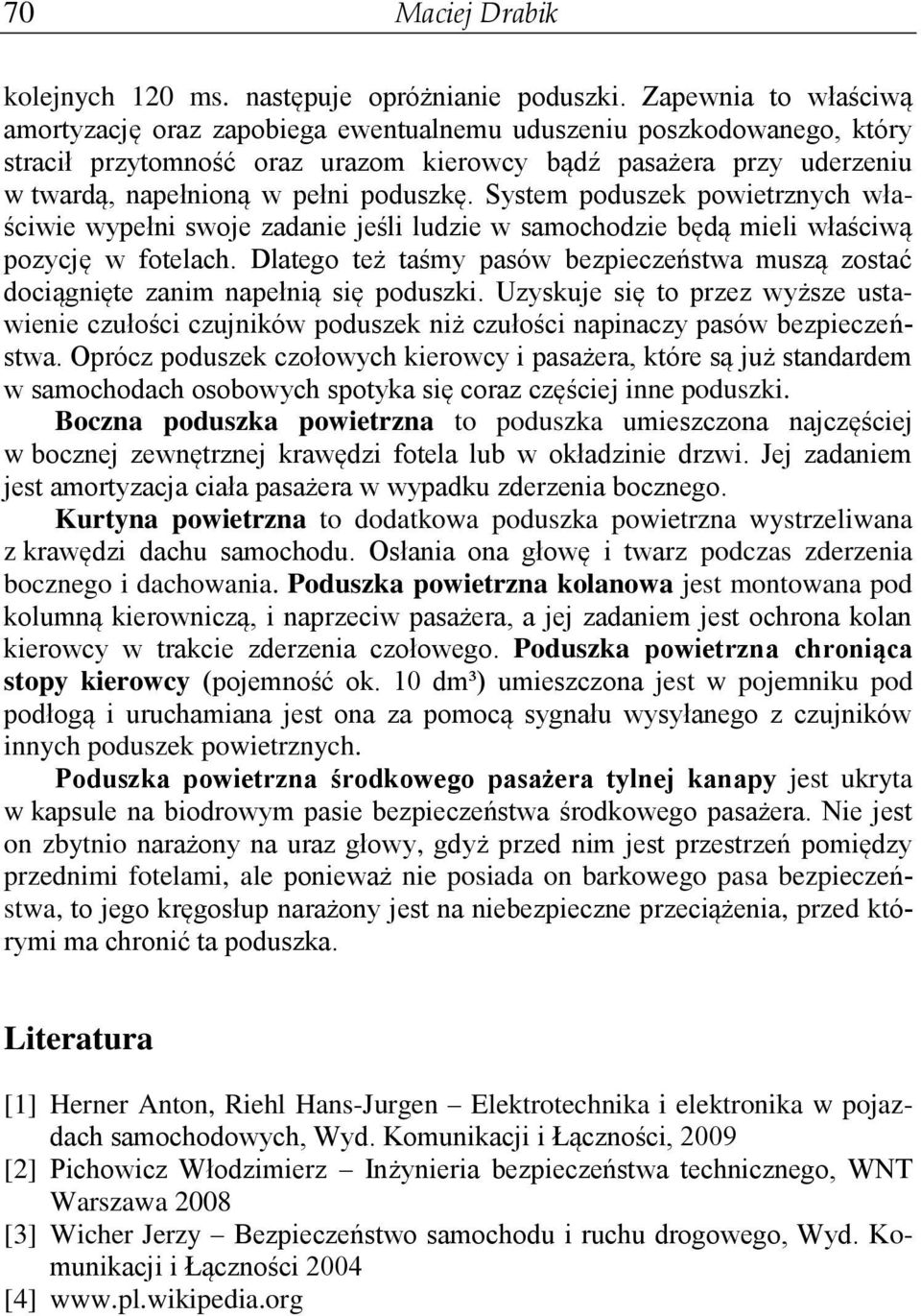 poduszkę. System poduszek powietrznych właściwie wypełni swoje zadanie jeśli ludzie w samochodzie będą mieli właściwą pozycję w fotelach.