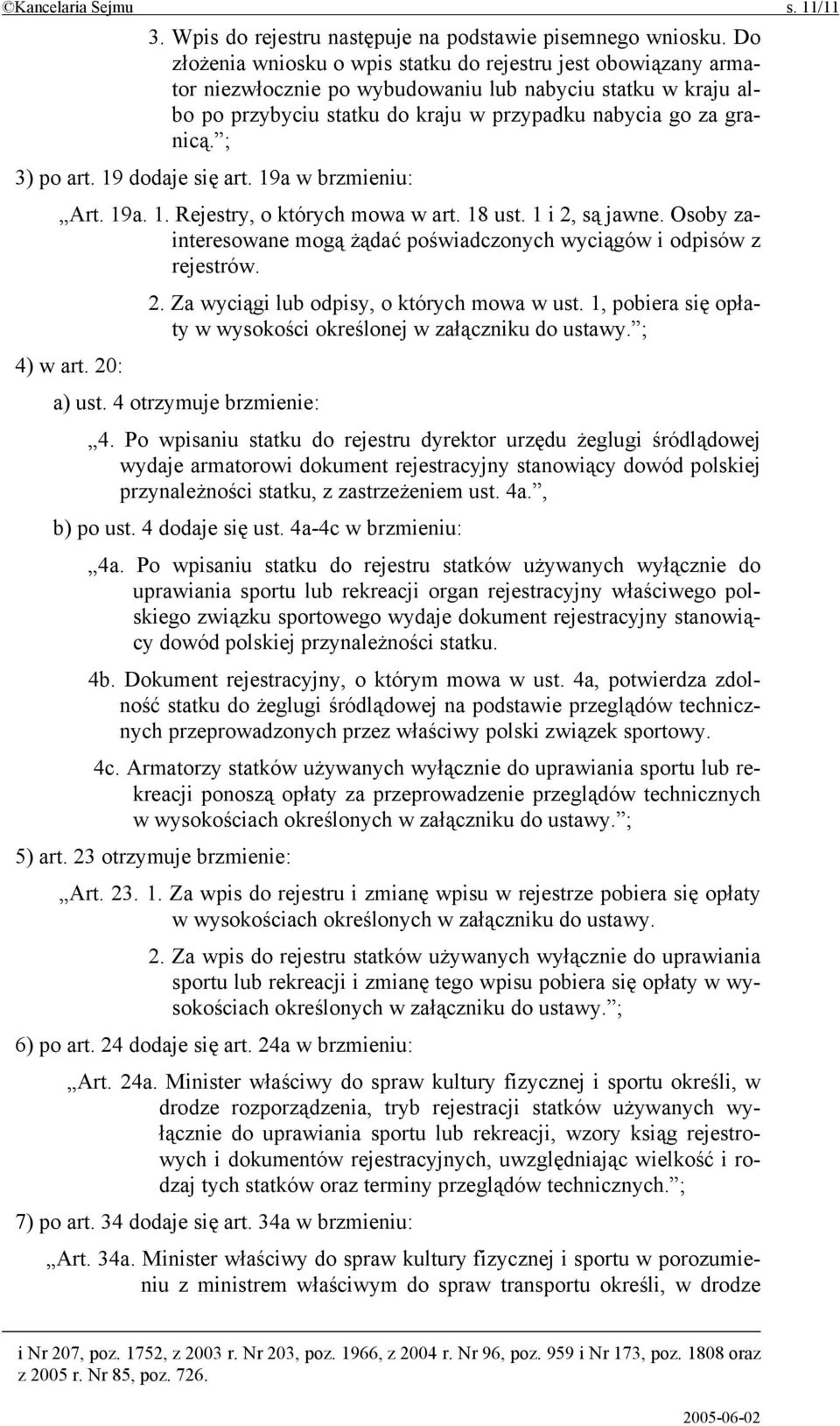 ; 3) po art. 19 dodaje się art. 19a w brzmieniu: Art. 19a. 1. Rejestry, o których mowa w art. 18 ust. 1 i 2, są jawne. Osoby zainteresowane mogą żądać poświadczonych wyciągów i odpisów z rejestrów. 2. Za wyciągi lub odpisy, o których mowa w ust.