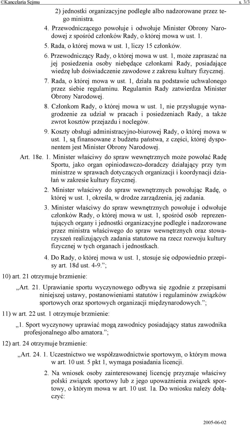 Przewodniczący Rady, o której mowa w ust. 1, może zapraszać na jej posiedzenia osoby niebędące członkami Rady, posiadające wiedzę lub doświadczenie zawodowe z zakresu kultury fizycznej. 7.