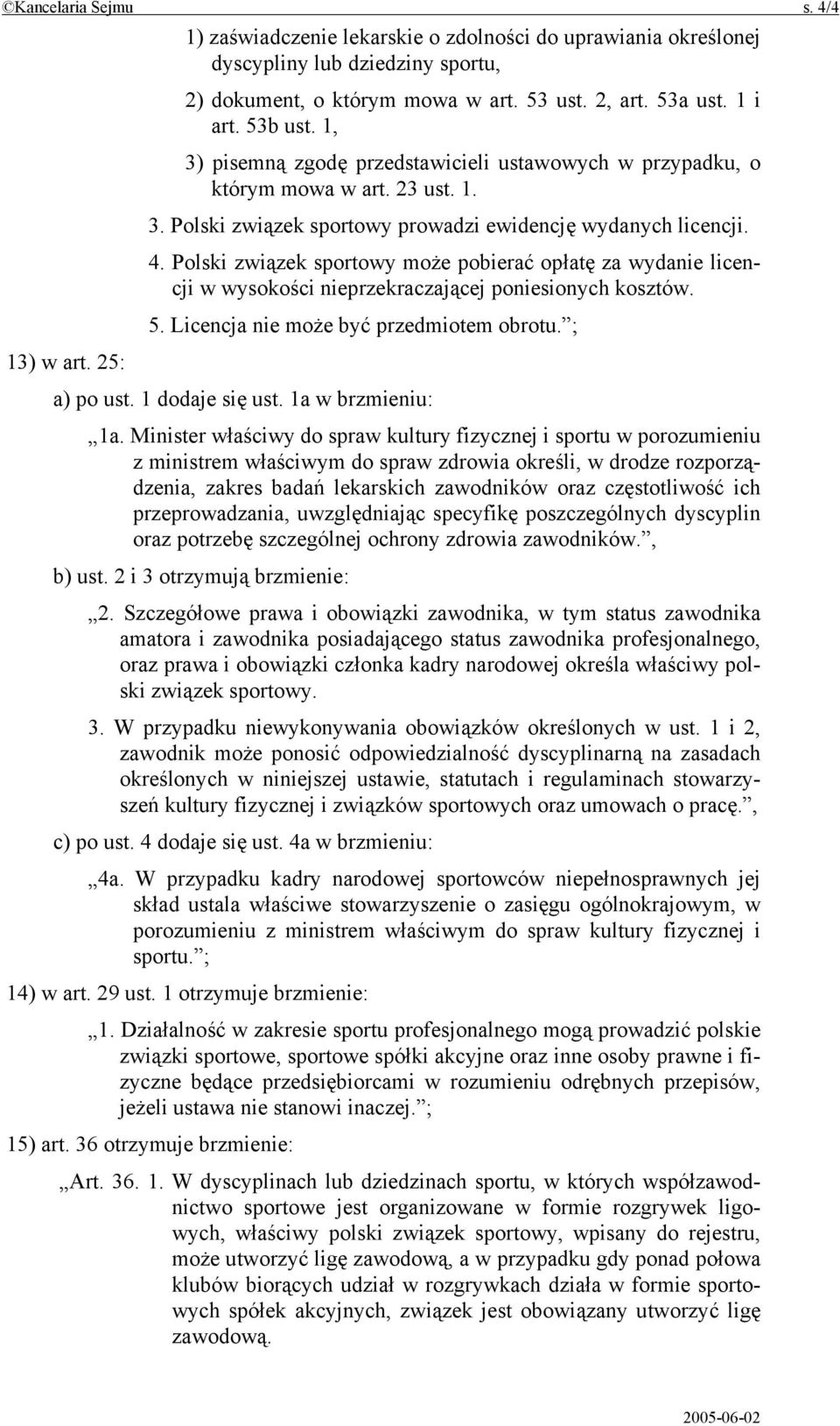 Polski związek sportowy może pobierać opłatę za wydanie licencji w wysokości nieprzekraczającej poniesionych kosztów. 5. Licencja nie może być przedmiotem obrotu. ; 13) w art. 25: a) po ust.