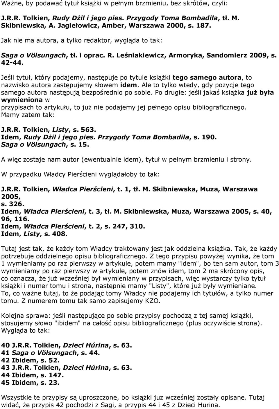 Jeśli tytuł, który podajemy, następuje po tytule książki tego samego autora, to nazwisko autora zastępujemy słowem idem.