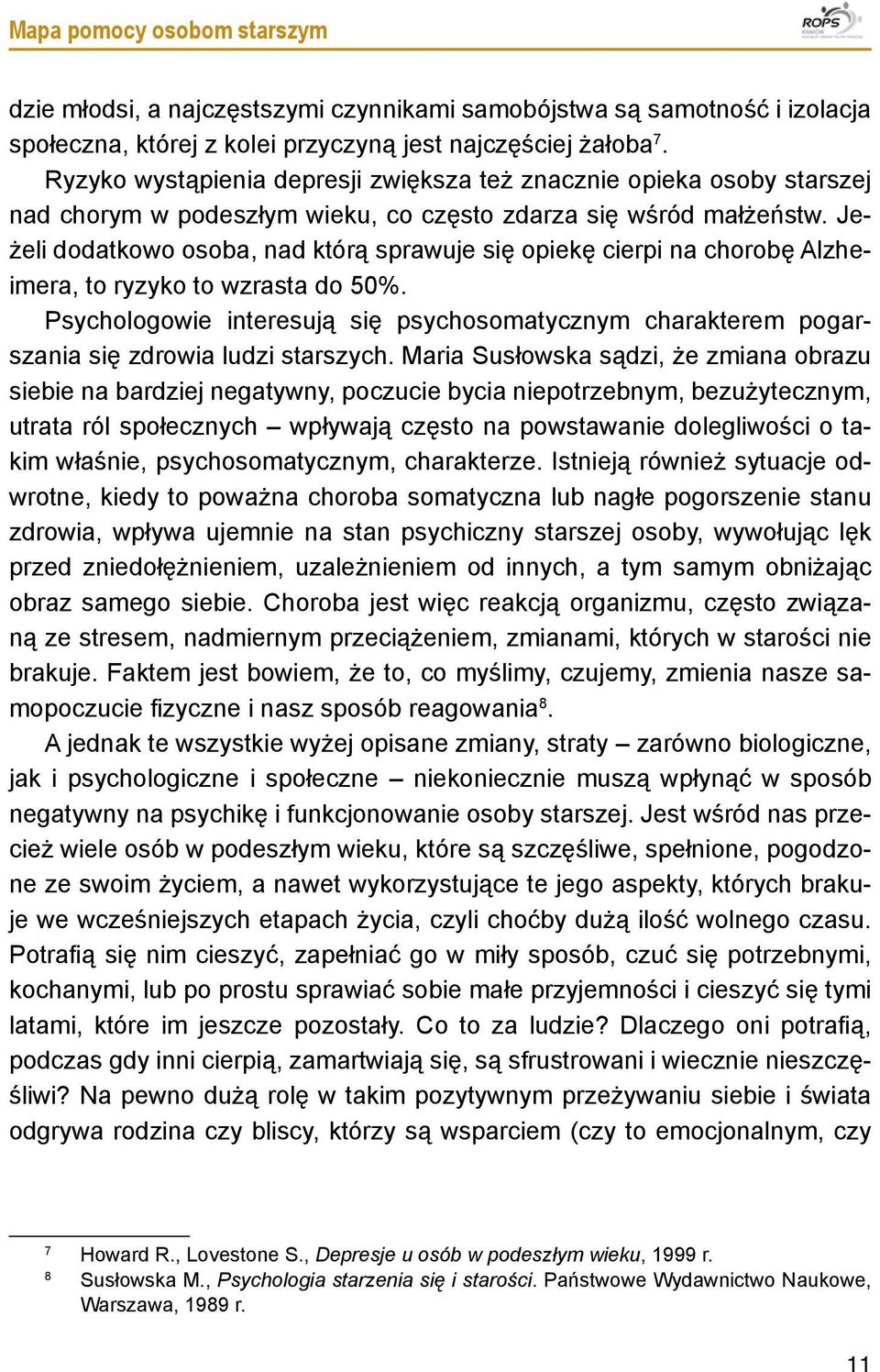 Jeżeli dodatkowo osoba, nad którą sprawuje się opiekę cierpi na chorobę Alzheimera, to ryzyko to wzrasta do 50%.