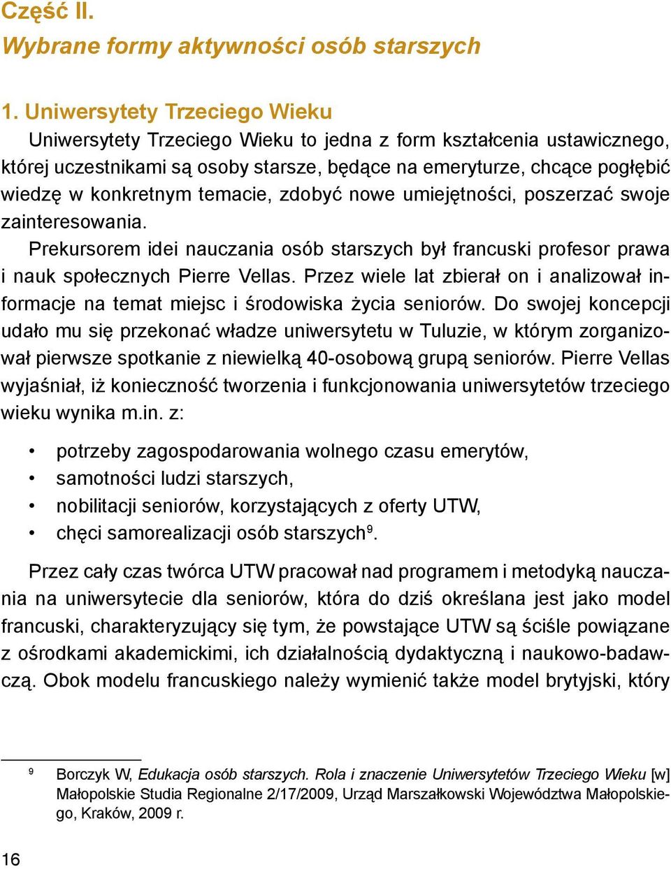 temacie, zdobyć nowe umiejętności, poszerzać swoje zainteresowania. Prekursorem idei nauczania osób starszych był francuski profesor prawa i nauk społecznych Pierre Vellas.