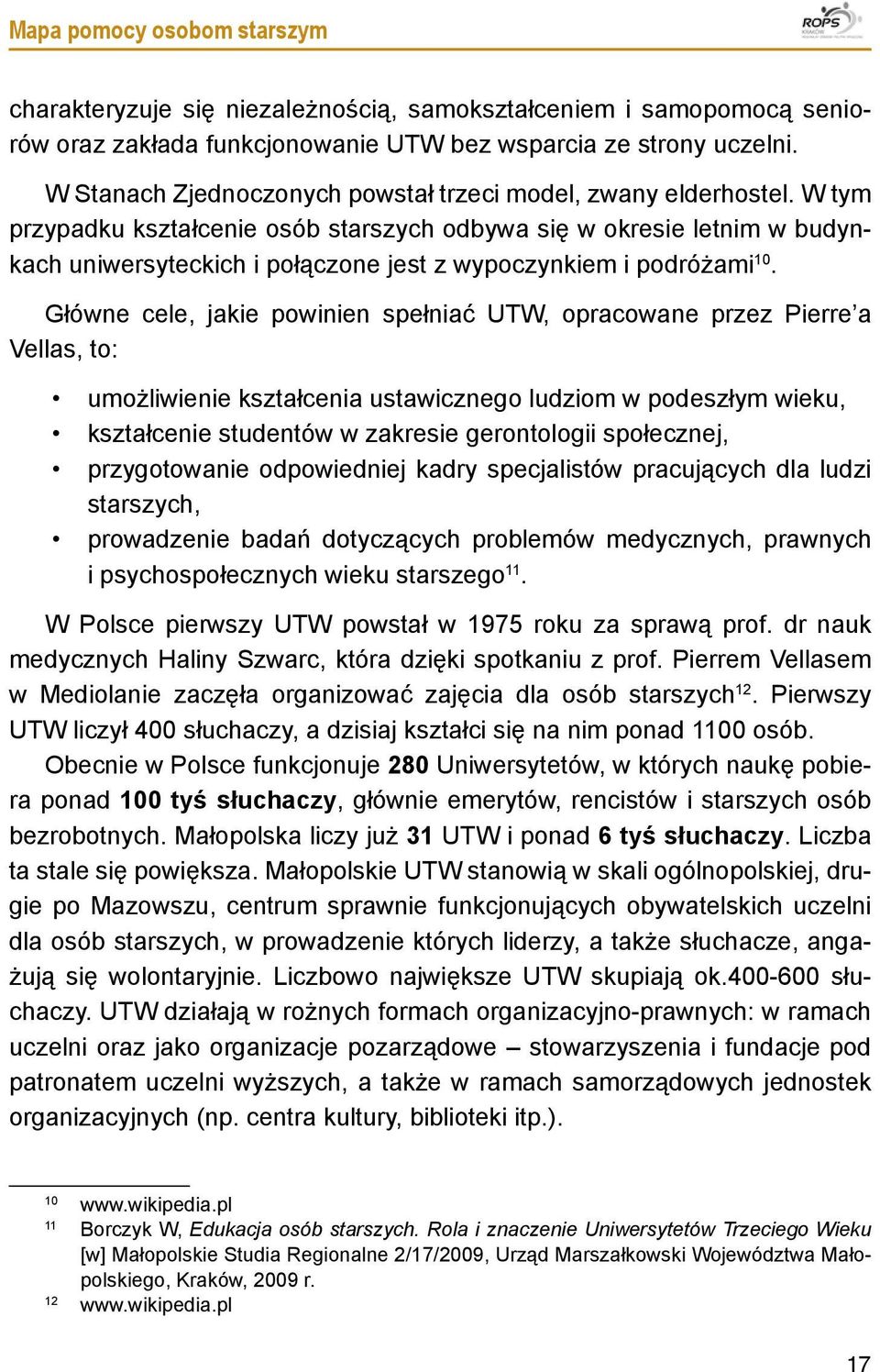 W tym przypadku kształcenie osób starszych odbywa się w okresie letnim w budynkach uniwersyteckich i połączone jest z wypoczynkiem i podróżami 10.