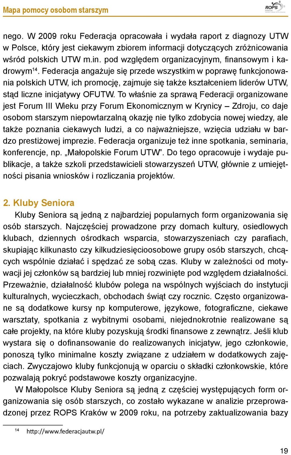 To właśnie za sprawą Federacji organizowane jest Forum III Wieku przy Forum Ekonomicznym w Krynicy Zdroju, co daje osobom starszym niepowtarzalną okazję nie tylko zdobycia nowej wiedzy, ale także