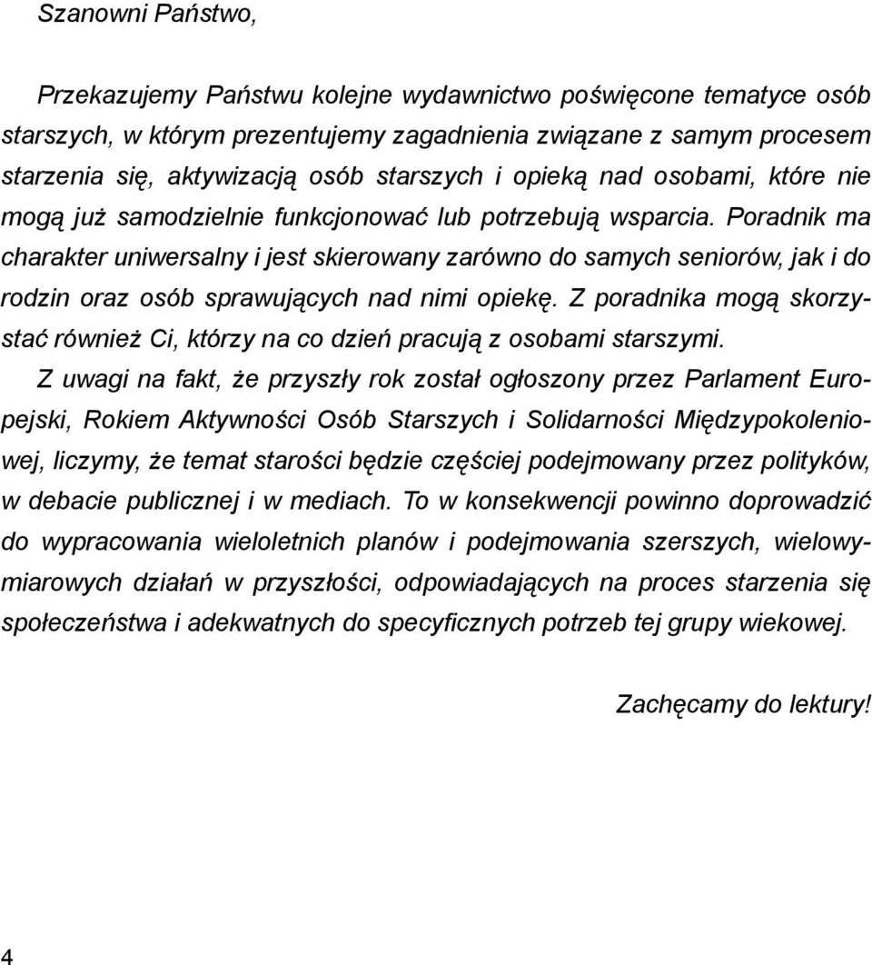 Poradnik ma charakter uniwersalny i jest skierowany zarówno do samych seniorów, jak i do rodzin oraz osób sprawujących nad nimi opiekę.