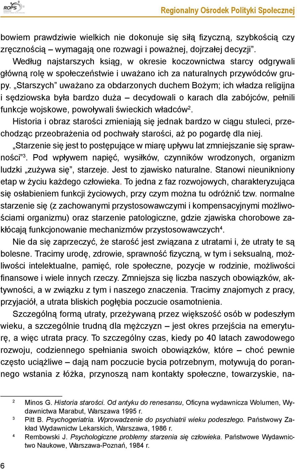 Starszych uważano za obdarzonych duchem Bożym; ich władza religijna i sędziowska była bardzo duża decydowali o karach dla zabójców, pełnili funkcje wojskowe, powoływali świeckich władców 2.