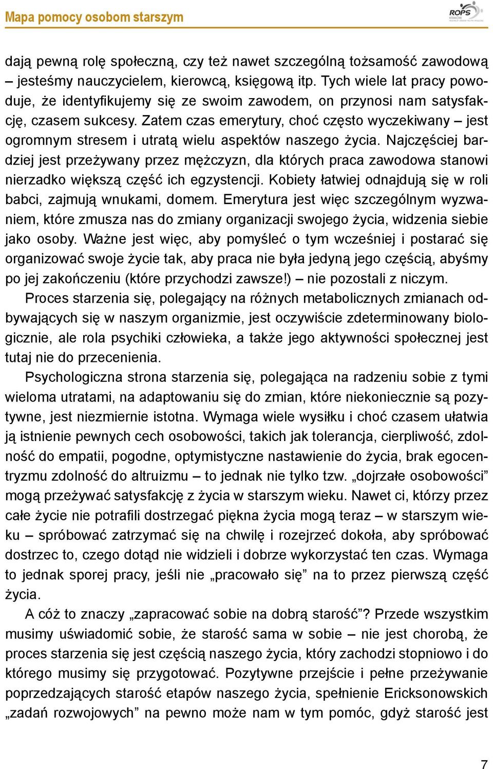 Zatem czas emerytury, choć często wyczekiwany jest ogromnym stresem i utratą wielu aspektów naszego życia.