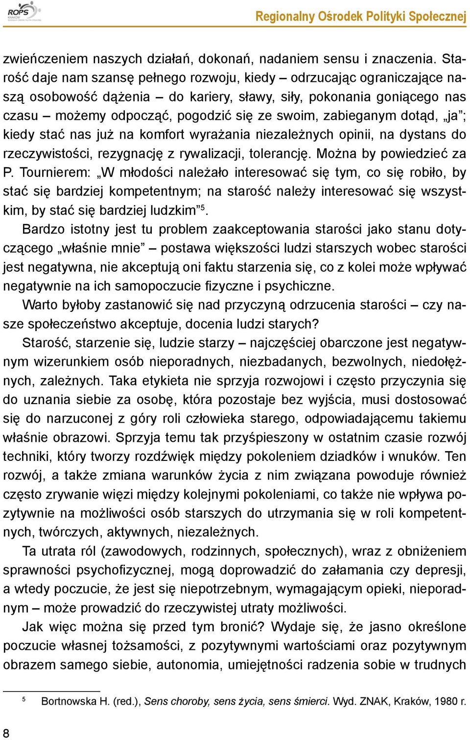 zabieganym dotąd, ja ; kiedy stać nas już na komfort wyrażania niezależnych opinii, na dystans do rzeczywistości, rezygnację z rywalizacji, tolerancję. Można by powiedzieć za P.