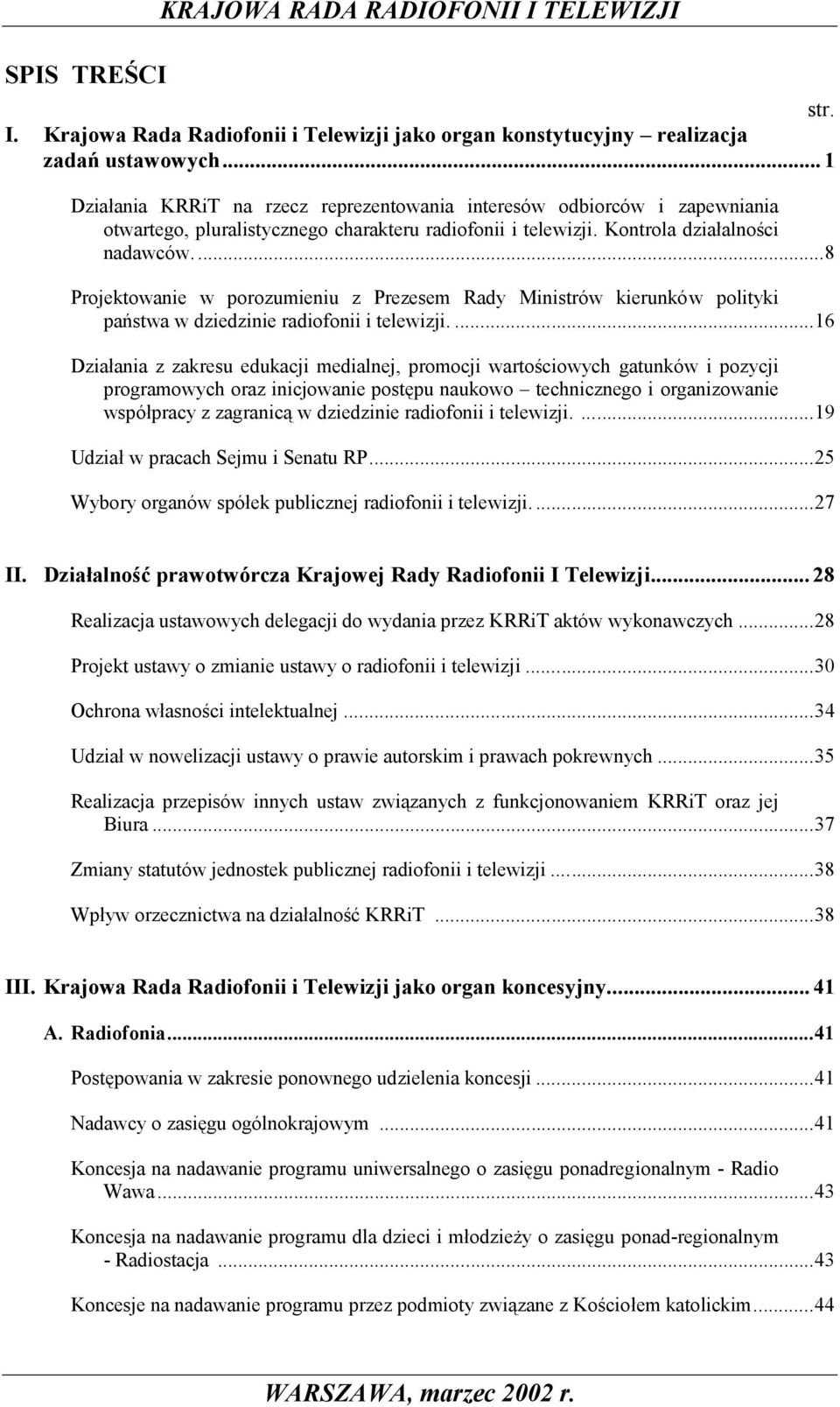 ...8 Projektowanie w porozumieniu z Prezesem Rady Ministrów kierunków polityki państwa w dziedzinie radiofonii i telewizji.