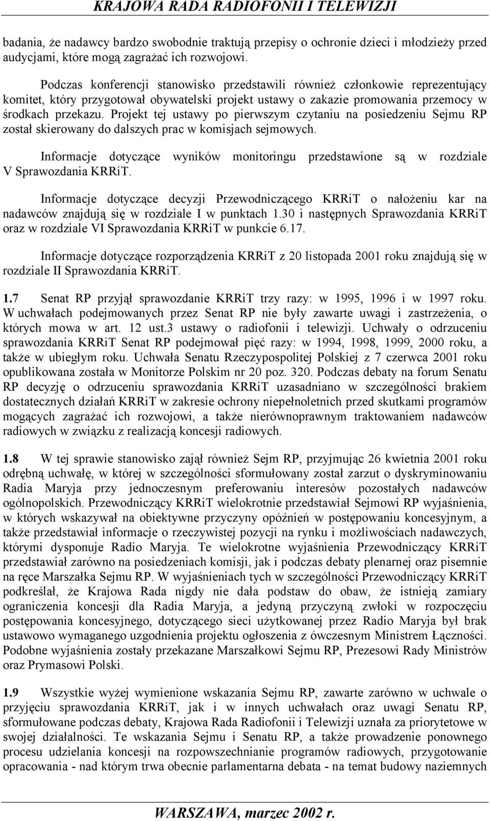 Projekt tej ustawy po pierwszym czytaniu na posiedzeniu Sejmu RP został skierowany do dalszych prac w komisjach sejmowych.