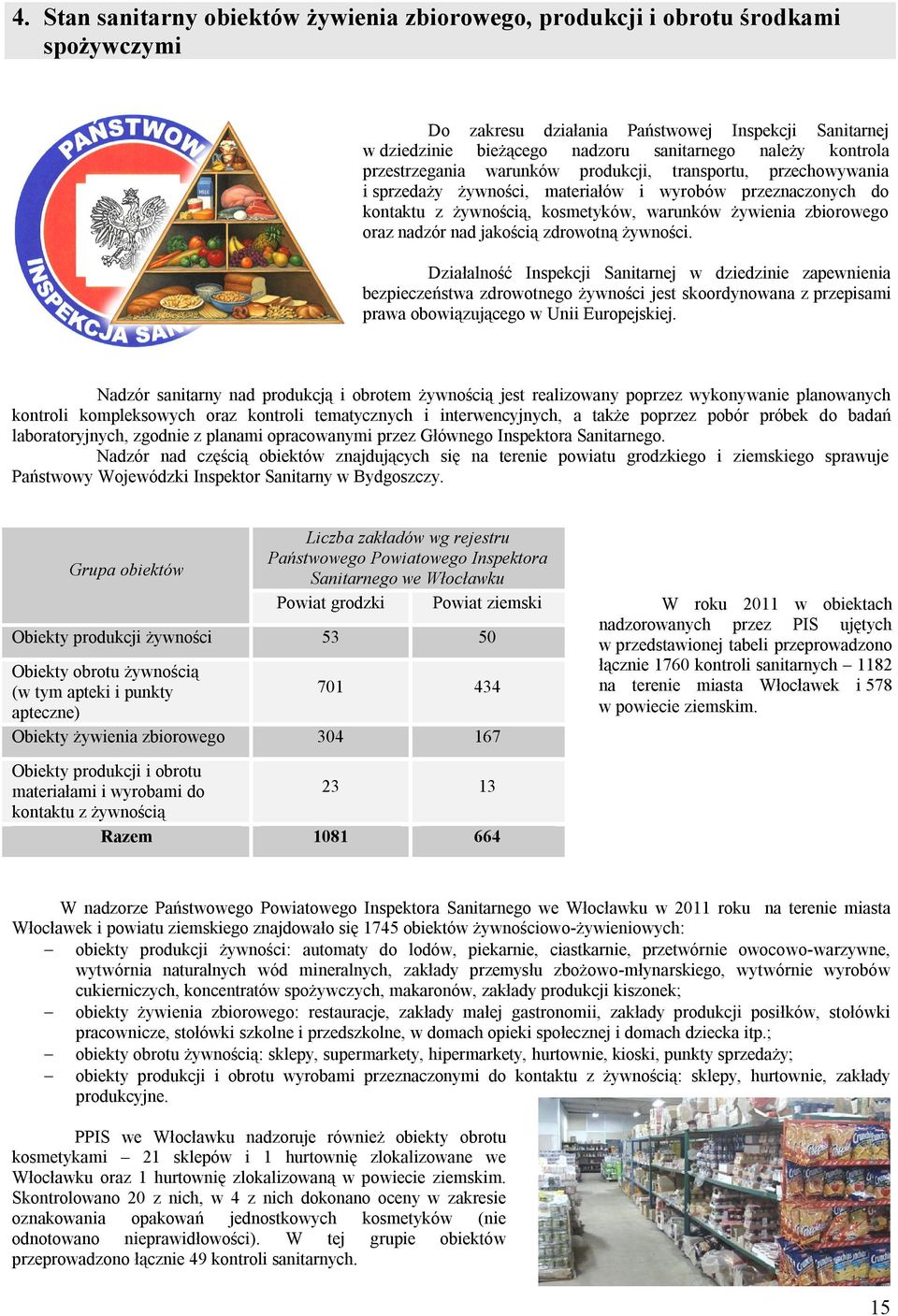 nad jakością zdrowotną żywności. Działalność Inspekcji Sanitarnej w dziedzinie zapewnienia bezpieczeństwa zdrowotnego żywności jest skoordynowana z przepisami prawa obowiązującego w Unii Europejskiej.