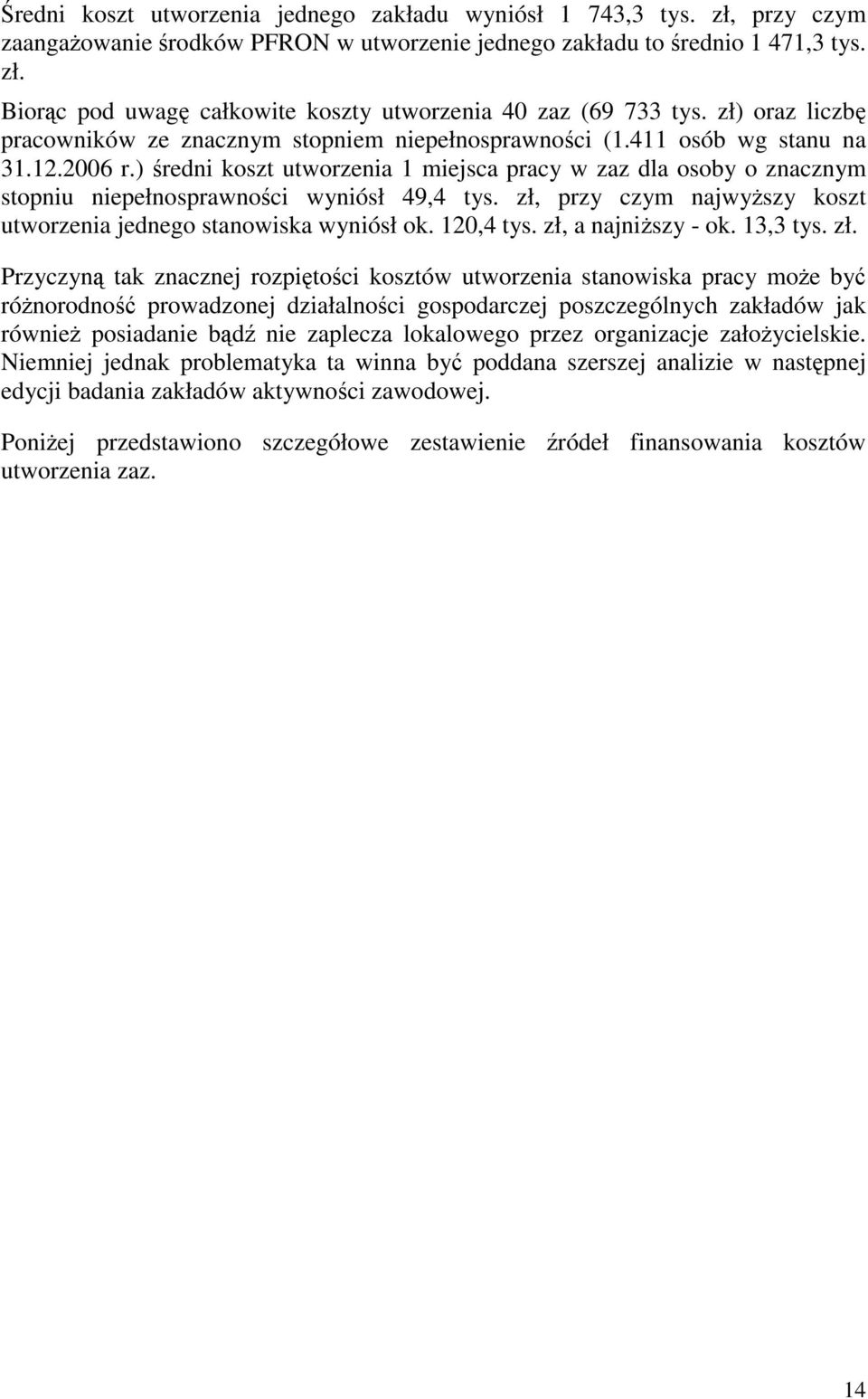 ) redni koszt utworzenia 1 miejsca pracy w zaz dla osoby o znacznym stopniu niepełnosprawnoci wyniósł 49,4 tys. zł, przy czym najwyszy koszt utworzenia jednego stanowiska wyniósł ok. 120,4 tys.