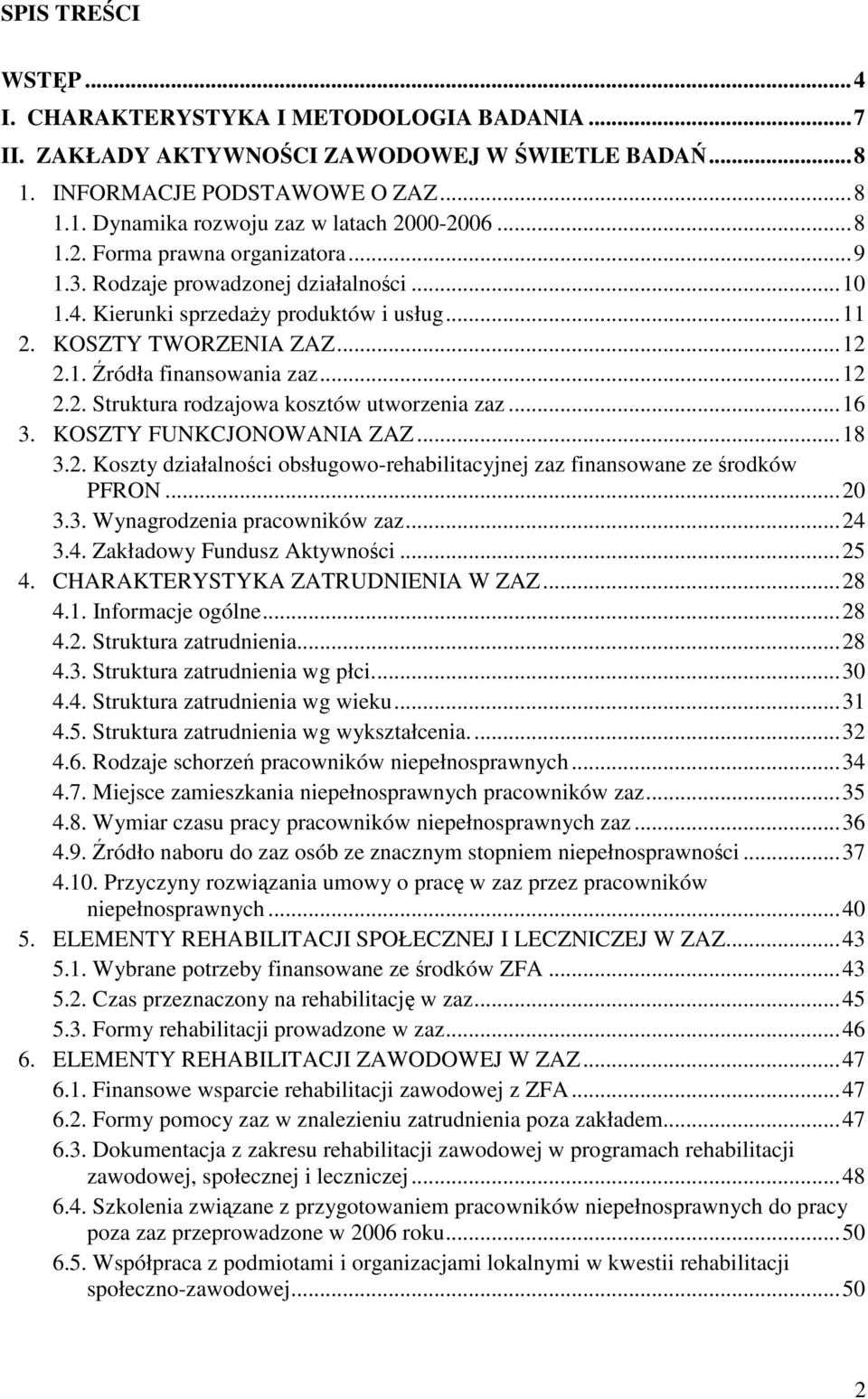 ..16 3. KOSZTY FUNKCJONOWANIA ZAZ...18 3.2. Koszty działalnoci obsługowo-rehabilitacyjnej zaz finansowane ze rodków PFRON...20 3.3. Wynagrodzenia pracowników zaz...24 3.4. Zakładowy Fundusz Aktywnoci.