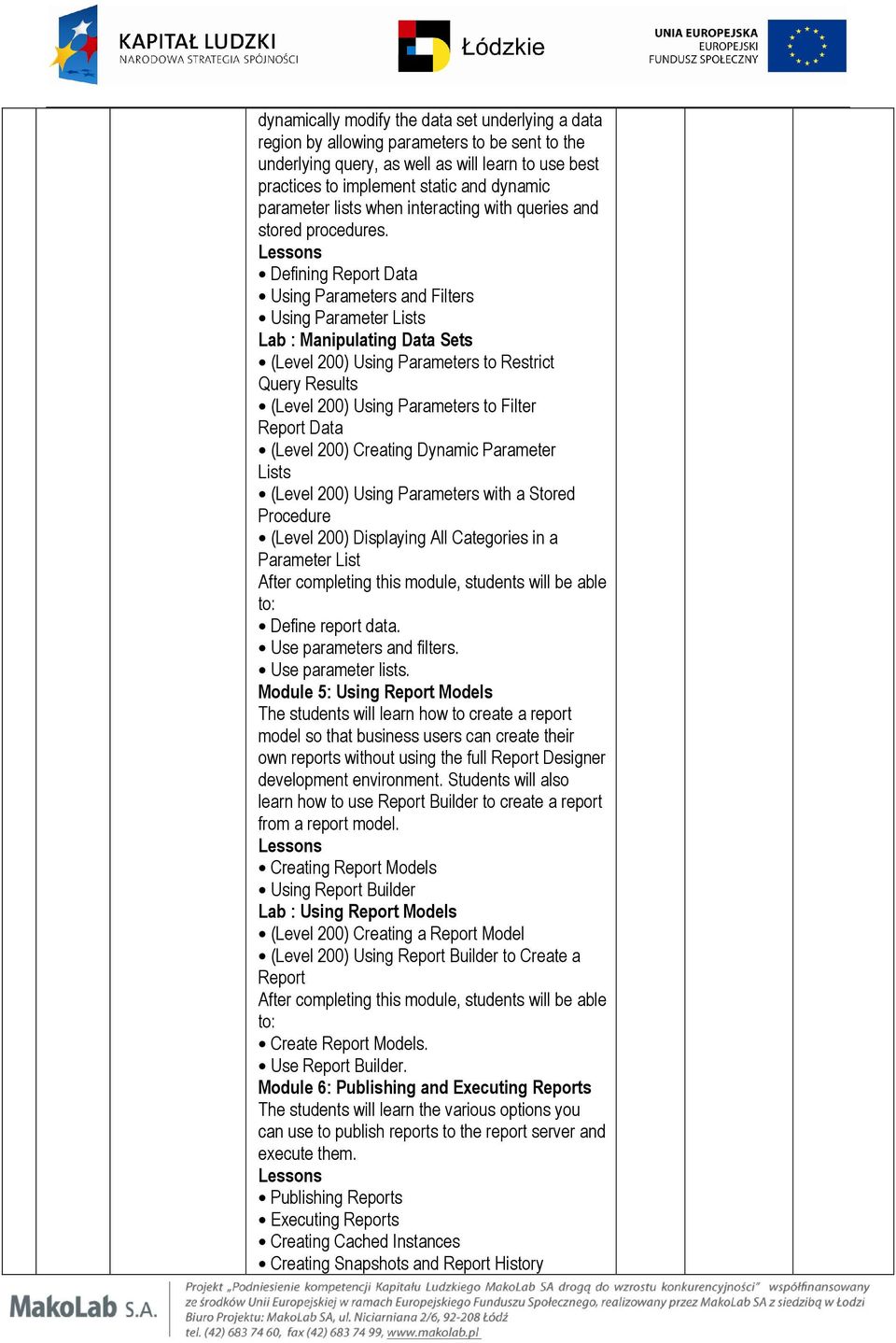 Defining Report Data Using Parameters and Filters Using Parameter Lists Lab : Manipulating Data Sets (Level 200) Using Parameters to Restrict Query Results (Level 200) Using Parameters to Filter