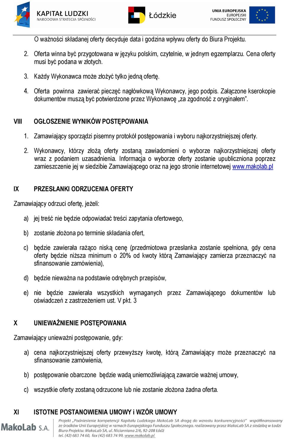 Załączone kserokopie dokumentów muszą być potwierdzone przez Wykonawcę za zgodność z oryginałem. VIII OGŁOSZENIE WYNIKÓW POSTĘPOWANIA 1.