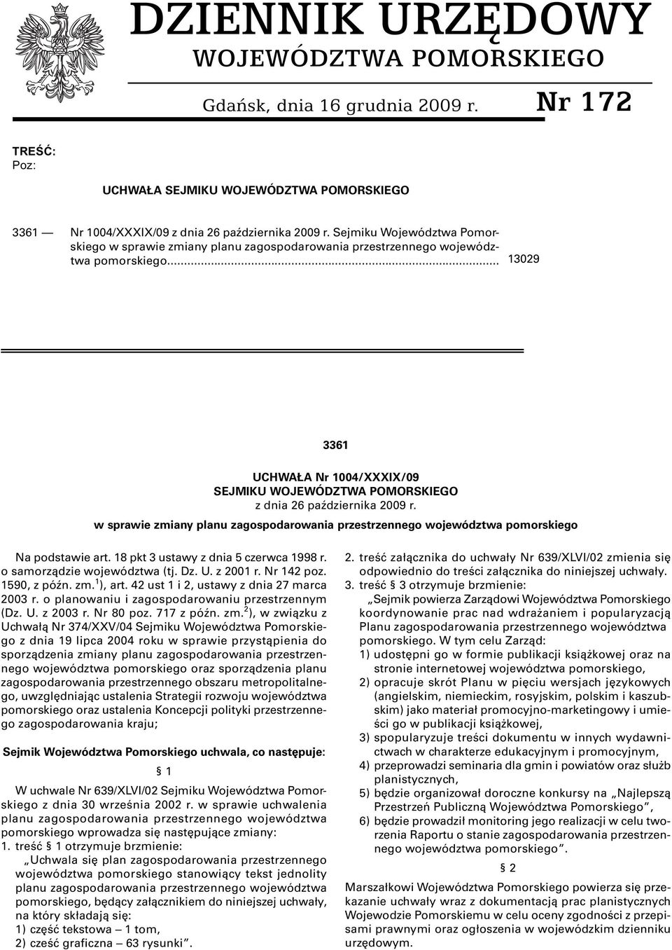 .. 13029 3361 UCHWAŁA Nr 1004/XXXIX/09 SEJMIKU WOJEWÓDZTWA POMORSKIEGO z dnia 26 października 2009 r. w sprawie zmiany planu zagospodarowania przestrzennego województwa pomorskiego Na podstawie art.