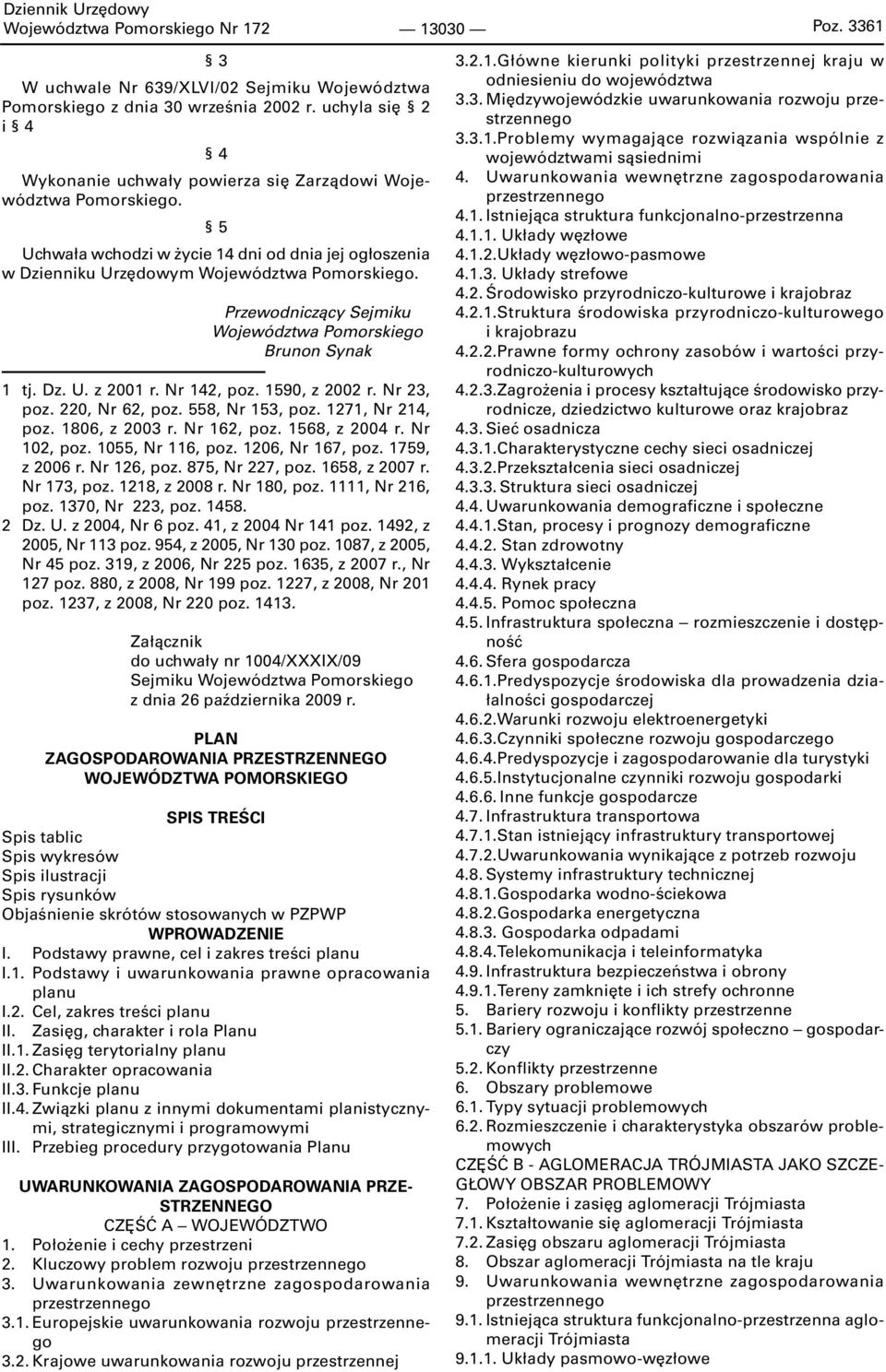 Przewodniczący Sejmiku Województwa Pomorskiego Brunon Synak 1 tj. Dz. U. z 2001 r. Nr 142, poz. 1590, z 2002 r. Nr 23, poz. 220, Nr 62, poz. 558, Nr 153, poz. 1271, Nr 214, poz. 1806, z 2003 r.