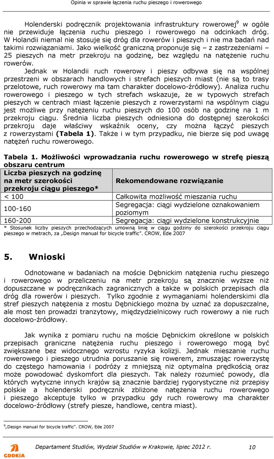 Jako wielkość graniczną proponuje się z zastrzeżeniami 25 pieszych na metr przekroju na godzinę, bez względu na natężenie ruchu rowerów.