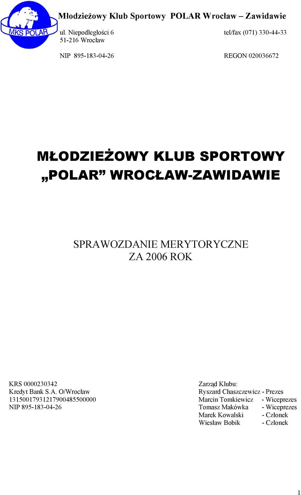 POLAR WROCŁAW-ZAWIDAWIE SPRAWOZDANIE MERYTORYCZNE ZA 2006 ROK KRS 0000230342 Zarząd Klubu: Kredyt Bank S.A. O/Wrocław