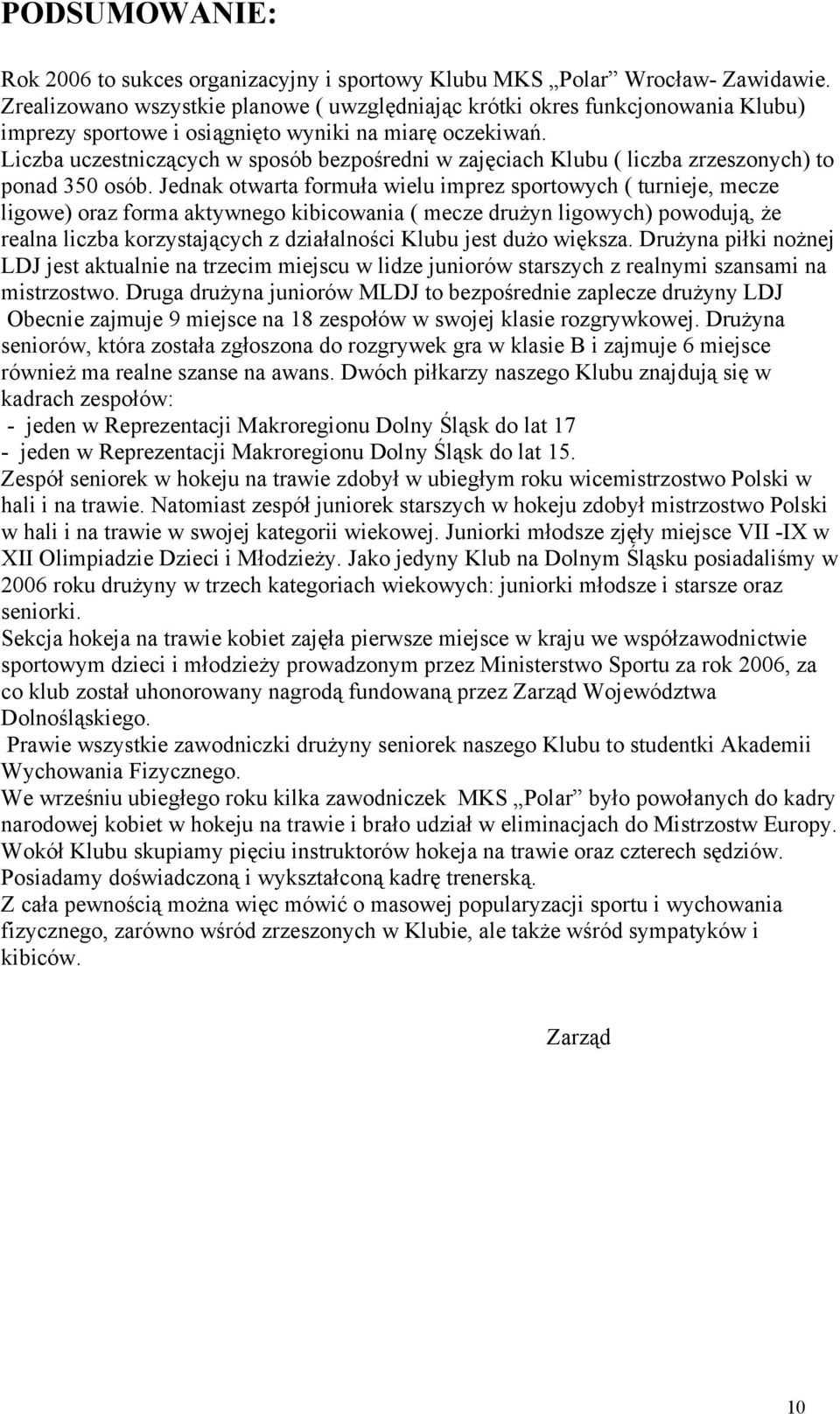 Liczba uczestniczących w sposób bezpośredni w zajęciach Klubu ( liczba zrzeszonych) to ponad 350 osób.