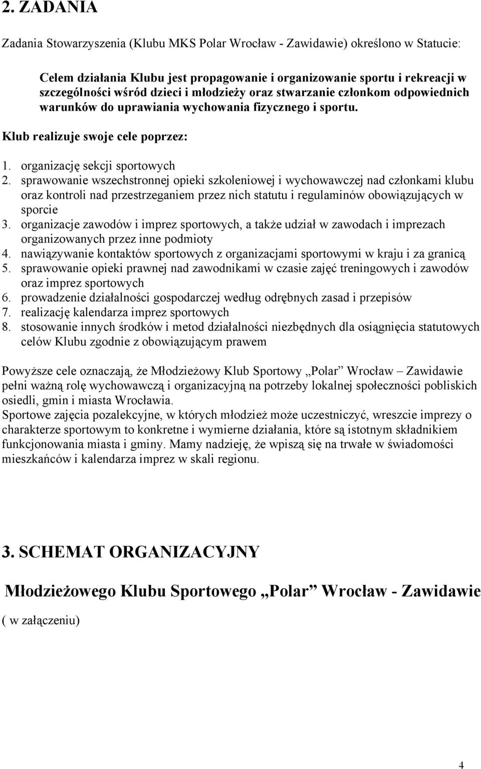 sprawowanie wszechstronnej opieki szkoleniowej i wychowawczej nad członkami klubu oraz kontroli nad przestrzeganiem przez nich statutu i regulaminów obowiązujących w sporcie 3.