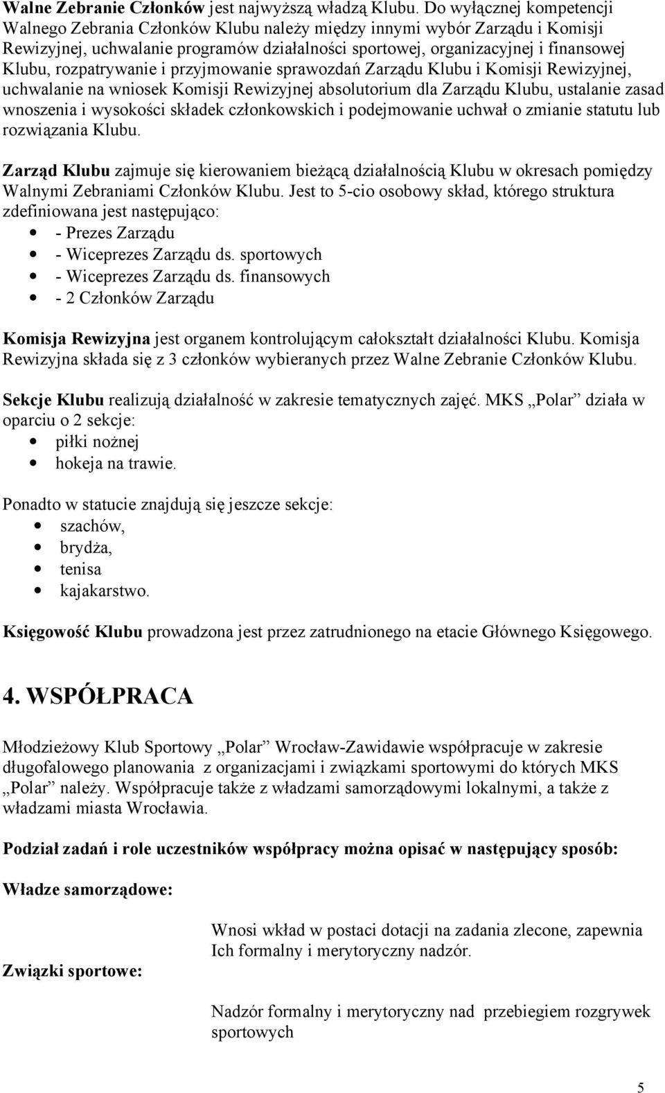 rozpatrywanie i przyjmowanie sprawozdań Zarządu Klubu i Komisji Rewizyjnej, uchwalanie na wniosek Komisji Rewizyjnej absolutorium dla Zarządu Klubu, ustalanie zasad wnoszenia i wysokości składek