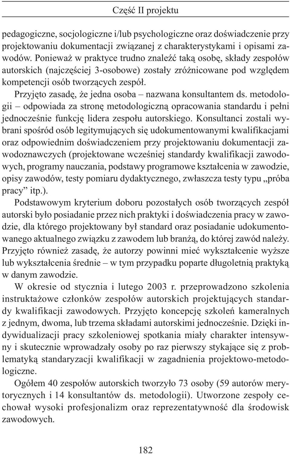 Przyjêto zasadê, e jedna osoba nazwana konsultantem ds. metodologii odpowiada za stronê metodologiczn¹ opracowania standardu i pe³ni jednoczeœnie funkcjê lidera zespo³u autorskiego.