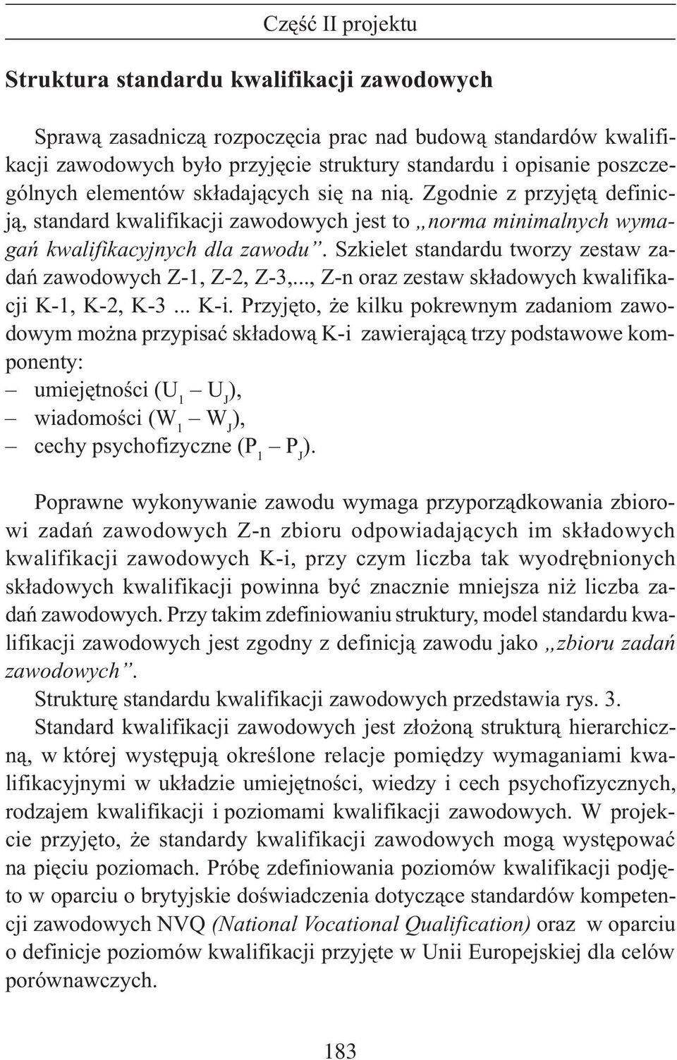 Szkielet standardu tworzy zestaw zadañ zawodowych Z-1, Z-2, Z-3,..., Z-n oraz zestaw sk³adowych kwalifikacji K-1, K-2, K-3... K-i.