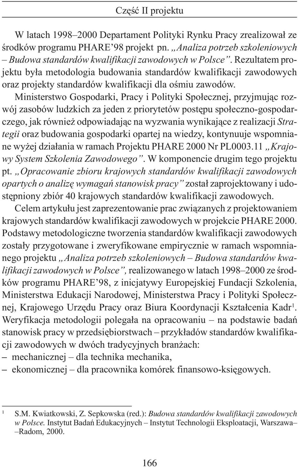 Ministerstwo Gospodarki, Pracy i Polityki Spo³ecznej, przyjmuj¹c rozwój zasobów ludzkich za jeden z priorytetów postêpu spo³eczno-gospodarczego, jak równie odpowiadaj¹c na wyzwania wynikaj¹ce z