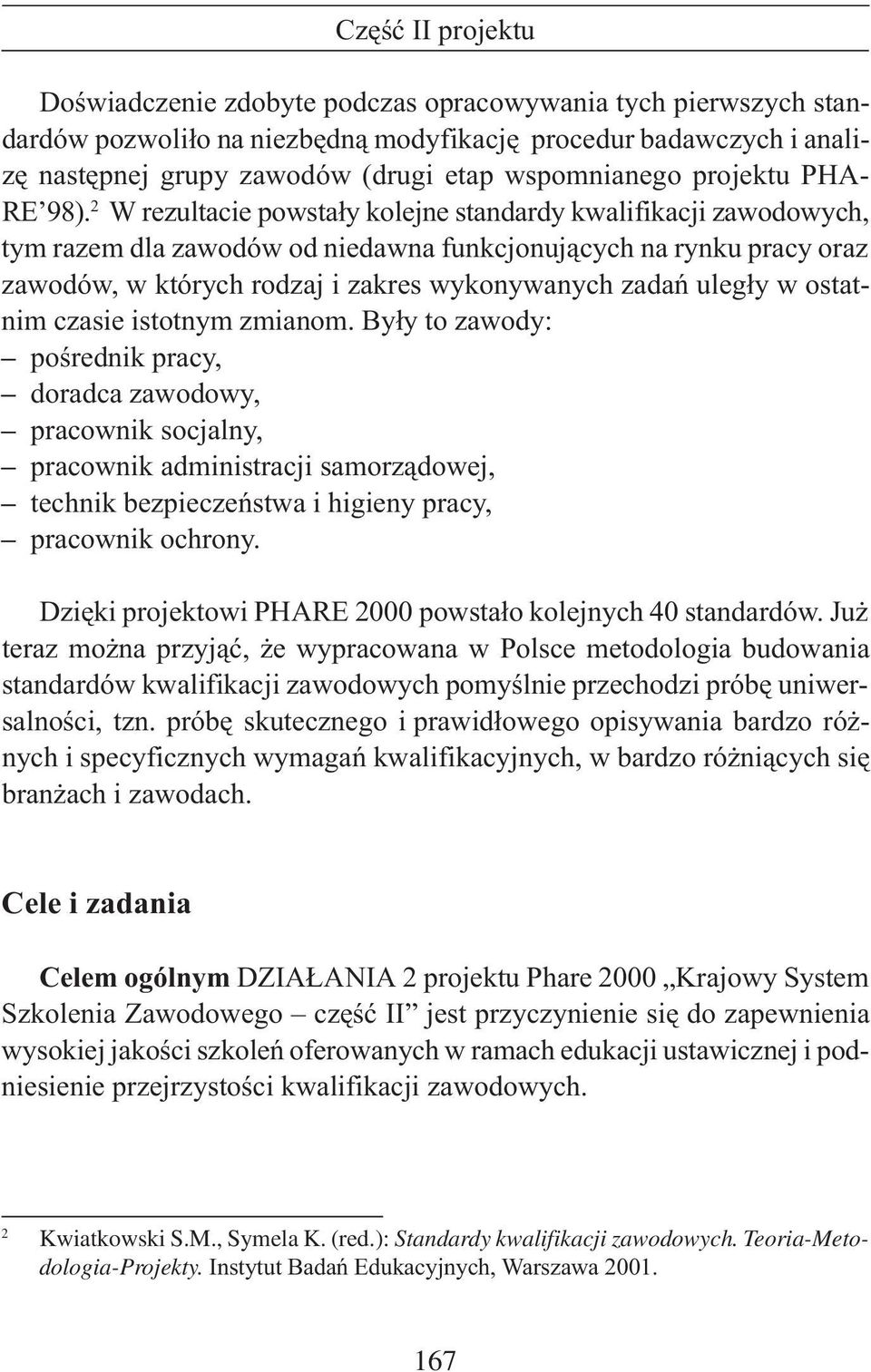 2 W rezultacie powsta³y kolejne standardy kwalifikacji zawodowych, tym razem dla zawodów od niedawna funkcjonuj¹cych na rynku pracy oraz zawodów, w których rodzaj i zakres wykonywanych zadañ uleg³y w