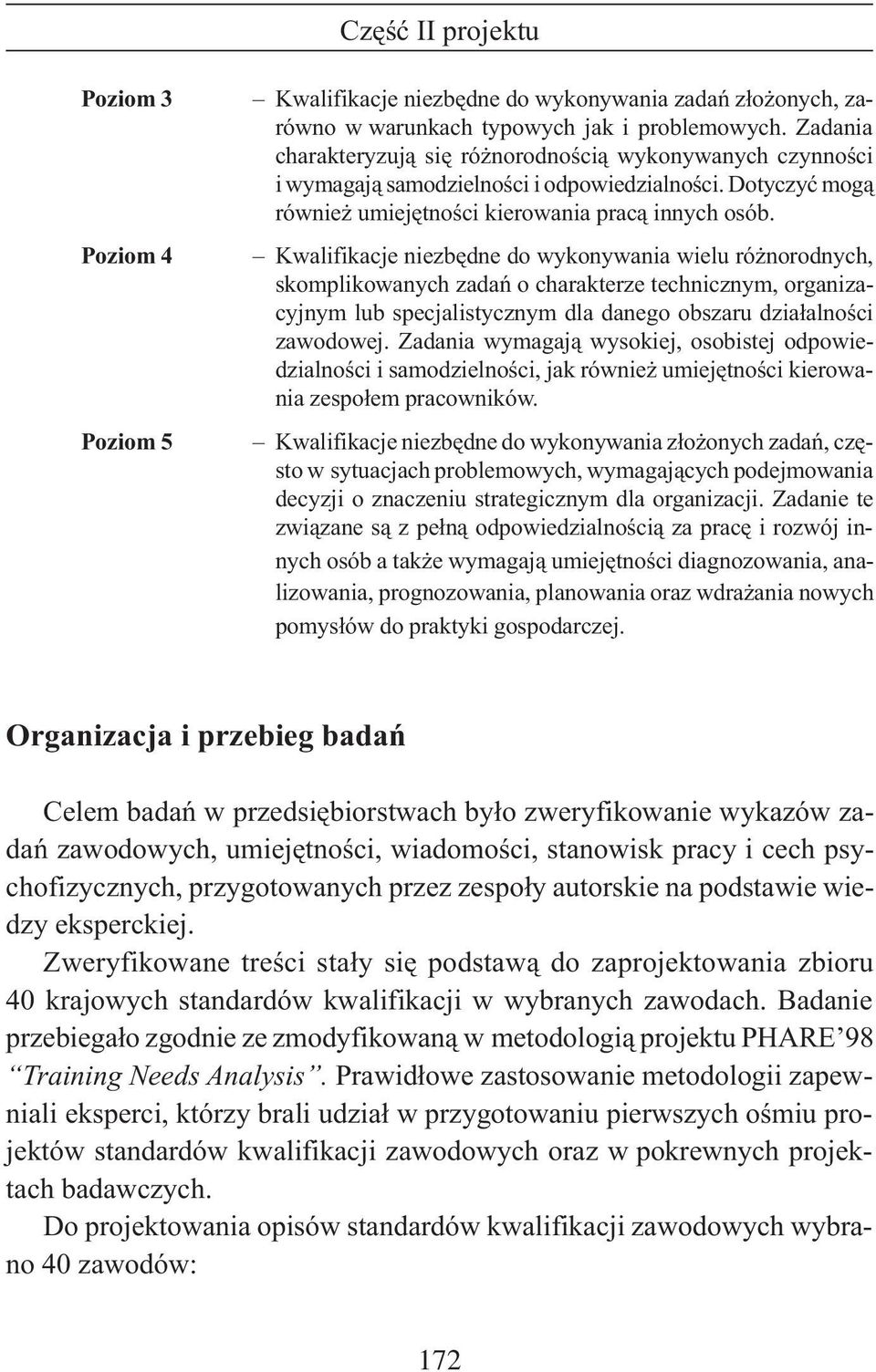 Kwalifikacje niezbêdne do wykonywania wielu ró norodnych, skomplikowanych zadañ o charakterze technicznym, organizacyjnym lub specjalistycznym dla danego obszaru dzia³alnoœci zawodowej.