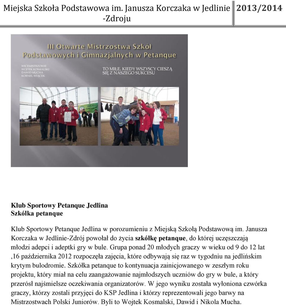 Grupa ponad 20 młodych graczy w wieku od 9 do 12 lat,16 października 2012 rozpoczęła zajęcia, które odbywają się raz w tygodniu na jedlińskim krytym bulodromie.